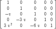 
\label{eq12}\left[ 
\begin{array}{ccccc}
1 & 0 & 0 & 0 & 0 
\
0 & 1 & 0 & 0 & 0 
\
- v & 0 & 1 & 0 & 0 
\
0 & -{3 \  v}& 0 & 1 & 0 
\
{3 \ {{v}^{2}}}& 0 & -{6 \  v}& 0 & 1 
