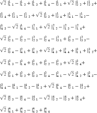 
\label{eq46}\begin{array}{@{}l}
\displaystyle
{{\sqrt{2}}\ {|_{1 \  1}^{1}}}-{|_{1 \  2}^{1}}+{|_{1 \  3}^{1}}+{|_{1 \  4}^{1}}-{|_{2 \  1}^{1}}+{{\sqrt{2}}\ {|_{2 \  2}^{1}}}+{|_{2 \  3}^{1}}+ 
\
\
\displaystyle
{|_{2 \  4}^{1}}+{|_{3 \  1}^{1}}-{|_{3 \  2}^{1}}+{{\sqrt{2}}\ {|_{3 \  3}^{1}}}+{|_{3 \  4}^{1}}+{|_{4 \  1}^{1}}-{|_{4 \  2}^{1}}- 
\
\
\displaystyle
{|_{4 \  3}^{1}}-{{\sqrt{2}}\ {|_{4 \  4}^{1}}}-{|_{1 \  1}^{2}}+{{\sqrt{2}}\ {|_{1 \  2}^{2}}}-{|_{1 \  3}^{2}}-{|_{1 \  4}^{2}}+ 
\
\
\displaystyle
{{\sqrt{2}}\ {|_{2 \  1}^{2}}}-{|_{2 \  2}^{2}}-{|_{2 \  3}^{2}}-{|_{2 \  4}^{2}}-{|_{3 \  1}^{2}}+{|_{3 \  2}^{2}}-{|_{3 \  3}^{2}}- 
\
\
\displaystyle
{{\sqrt{2}}\ {|_{3 \  4}^{2}}}-{|_{4 \  1}^{2}}+{|_{4 \  2}^{2}}+{{\sqrt{2}}\ {|_{4 \  3}^{2}}}+{|_{4 \  4}^{2}}+{|_{1 \  1}^{3}}+{|_{1 \  2}^{3}}+ 
\
\
\displaystyle
{{\sqrt{2}}\ {|_{1 \  3}^{3}}}-{|_{1 \  4}^{3}}+{|_{2 \  1}^{3}}+{|_{2 \  2}^{3}}-{|_{2 \  3}^{3}}+{{\sqrt{2}}\ {|_{2 \  4}^{3}}}+ 
\
\
\displaystyle
{{\sqrt{2}}\ {|_{3 \  1}^{3}}}+{|_{3 \  2}^{3}}+{|_{3 \  3}^{3}}-{|_{3 \  4}^{3}}-{|_{4 \  1}^{3}}-{{\sqrt{2}}\ {|_{4 \  2}^{3}}}+{|_{4 \  3}^{3}}- 
\
\
\displaystyle
{|_{4 \  4}^{3}}-{|_{1 \  1}^{4}}-{|_{1 \  2}^{4}}-{|_{1 \  3}^{4}}+{{\sqrt{2}}\ {|_{1 \  4}^{4}}}-{|_{2 \  1}^{4}}-{|_{2 \  2}^{4}}+ 
\
\
\displaystyle
{{\sqrt{2}}\ {|_{2 \  3}^{4}}}-{|_{2 \  4}^{4}}-{|_{3 \  1}^{4}}-{{\sqrt{2}}\ {|_{3 \  2}^{4}}}-{|_{3 \  3}^{4}}+{|_{3 \  4}^{4}}+ 
\
\
\displaystyle
{{\sqrt{2}}\ {|_{4 \  1}^{4}}}+{|_{4 \  2}^{4}}-{|_{4 \  3}^{4}}+{|_{4 \  4}^{4}}
