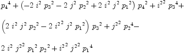 
\label{eq73}\begin{array}{@{}l}
\displaystyle
{{p_{4}}^4}+{{\left(-{2 \ {i^{2}}\ {{p_{3}}^2}}-{2 \ {j^{2}}\ {{p_{2}}^2}}+{2 \ {i^{2}}\ {j^{2}}\ {{p_{1}}^2}}\right)}\ {{p_{4}}^2}}+{{{i^{2}}^2}\ {{p_{3}}^4}}+ 
\
\
\displaystyle
{{\left({2 \ {i^{2}}\ {j^{2}}\ {{p_{2}}^2}}-{2 \ {{i^{2}}^2}\ {j^{2}}\ {{p_{1}}^2}}\right)}\ {{p_{3}}^2}}+{{{j^{2}}^2}\ {{p_{2}}^4}}- 
\
\
\displaystyle
{2 \ {i^{2}}\ {{j^{2}}^2}\ {{p_{1}}^2}\ {{p_{2}}^2}}+{{{i^{2}}^2}\ {{j^{2}}^2}\ {{p_{1}}^4}}
