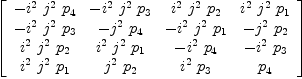 
\label{eq50}\left[ 
\begin{array}{cccc}
-{{i^{2}}\ {j^{2}}\ {p_{4}}}& -{{i^{2}}\ {j^{2}}\ {p_{3}}}&{{i^{2}}\ {j^{2}}\ {p_{2}}}&{{i^{2}}\ {j^{2}}\ {p_{1}}}
\
-{{i^{2}}\ {j^{2}}\ {p_{3}}}& -{{j^{2}}\ {p_{4}}}& -{{i^{2}}\ {j^{2}}\ {p_{1}}}& -{{j^{2}}\ {p_{2}}}
\
{{i^{2}}\ {j^{2}}\ {p_{2}}}&{{i^{2}}\ {j^{2}}\ {p_{1}}}& -{{i^{2}}\ {p_{4}}}& -{{i^{2}}\ {p_{3}}}
\
{{i^{2}}\ {j^{2}}\ {p_{1}}}&{{j^{2}}\ {p_{2}}}&{{i^{2}}\ {p_{3}}}&{p_{4}}
