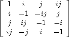 
\label{eq12}\left[ 
\begin{array}{cccc}
1 & i & j &{ij}
\
i & - 1 & -{ij}& j 
\
j &{ij}& - 1 & - i 
\
{ij}& - j & i & - 1 
