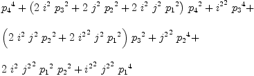 
\label{eq77}\begin{array}{@{}l}
\displaystyle
{{p_{4}}^4}+{{\left({2 \ {i^{2}}\ {{p_{3}}^2}}+{2 \ {j^{2}}\ {{p_{2}}^2}}+{2 \ {i^{2}}\ {j^{2}}\ {{p_{1}}^2}}\right)}\ {{p_{4}}^2}}+{{{i^{2}}^2}\ {{p_{3}}^4}}+ 
\
\
\displaystyle
{{\left({2 \ {i^{2}}\ {j^{2}}\ {{p_{2}}^2}}+{2 \ {{i^{2}}^2}\ {j^{2}}\ {{p_{1}}^2}}\right)}\ {{p_{3}}^2}}+{{{j^{2}}^2}\ {{p_{2}}^4}}+ 
\
\
\displaystyle
{2 \ {i^{2}}\ {{j^{2}}^2}\ {{p_{1}}^2}\ {{p_{2}}^2}}+{{{i^{2}}^2}\ {{j^{2}}^2}\ {{p_{1}}^4}}
