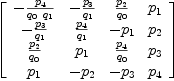 
\label{eq25}\left[ 
\begin{array}{cccc}
-{{p_{4}}\over{{q_{0}}\ {q_{1}}}}& -{{p_{3}}\over{q_{1}}}&{{p_{2}}\over{q_{0}}}&{p_{1}}
\
-{{p_{3}}\over{q_{1}}}&{{p_{4}}\over{q_{1}}}& -{p_{1}}&{p_{2}}
\
{{p_{2}}\over{q_{0}}}&{p_{1}}&{{p_{4}}\over{q_{0}}}&{p_{3}}
\
{p_{1}}& -{p_{2}}& -{p_{3}}&{p_{4}}
