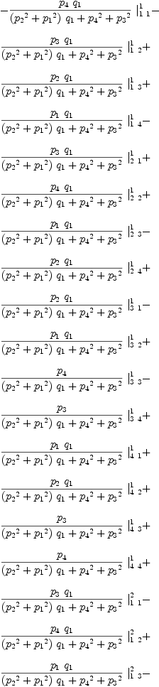 
\label{eq37}\begin{array}{@{}l}
\displaystyle
-{{{{p_{4}}\ {q_{1}}}\over{{{\left({{p_{2}}^2}+{{p_{1}}^2}\right)}\ {q_{1}}}+{{p_{4}}^2}+{{p_{3}}^2}}}\ {|_{1 \  1}^{1}}}- 
\
\
\displaystyle
{{{{p_{3}}\ {q_{1}}}\over{{{\left({{p_{2}}^2}+{{p_{1}}^2}\right)}\ {q_{1}}}+{{p_{4}}^2}+{{p_{3}}^2}}}\ {|_{1 \  2}^{1}}}+ 
\
\
\displaystyle
{{{{p_{2}}\ {q_{1}}}\over{{{\left({{p_{2}}^2}+{{p_{1}}^2}\right)}\ {q_{1}}}+{{p_{4}}^2}+{{p_{3}}^2}}}\ {|_{1 \  3}^{1}}}+ 
\
\
\displaystyle
{{{{p_{1}}\ {q_{1}}}\over{{{\left({{p_{2}}^2}+{{p_{1}}^2}\right)}\ {q_{1}}}+{{p_{4}}^2}+{{p_{3}}^2}}}\ {|_{1 \  4}^{1}}}- 
\
\
\displaystyle
{{{{p_{3}}\ {q_{1}}}\over{{{\left({{p_{2}}^2}+{{p_{1}}^2}\right)}\ {q_{1}}}+{{p_{4}}^2}+{{p_{3}}^2}}}\ {|_{2 \  1}^{1}}}+ 
\
\
\displaystyle
{{{{p_{4}}\ {q_{1}}}\over{{{\left({{p_{2}}^2}+{{p_{1}}^2}\right)}\ {q_{1}}}+{{p_{4}}^2}+{{p_{3}}^2}}}\ {|_{2 \  2}^{1}}}+ 
\
\
\displaystyle
{{{{p_{1}}\ {q_{1}}}\over{{{\left({{p_{2}}^2}+{{p_{1}}^2}\right)}\ {q_{1}}}+{{p_{4}}^2}+{{p_{3}}^2}}}\ {|_{2 \  3}^{1}}}- 
\
\
\displaystyle
{{{{p_{2}}\ {q_{1}}}\over{{{\left({{p_{2}}^2}+{{p_{1}}^2}\right)}\ {q_{1}}}+{{p_{4}}^2}+{{p_{3}}^2}}}\ {|_{2 \  4}^{1}}}+ 
\
\
\displaystyle
{{{{p_{2}}\ {q_{1}}}\over{{{\left({{p_{2}}^2}+{{p_{1}}^2}\right)}\ {q_{1}}}+{{p_{4}}^2}+{{p_{3}}^2}}}\ {|_{3 \  1}^{1}}}- 
\
\
\displaystyle
{{{{p_{1}}\ {q_{1}}}\over{{{\left({{p_{2}}^2}+{{p_{1}}^2}\right)}\ {q_{1}}}+{{p_{4}}^2}+{{p_{3}}^2}}}\ {|_{3 \  2}^{1}}}+ 
\
\
\displaystyle
{{{p_{4}}\over{{{\left({{p_{2}}^2}+{{p_{1}}^2}\right)}\ {q_{1}}}+{{p_{4}}^2}+{{p_{3}}^2}}}\ {|_{3 \  3}^{1}}}- 
\
\
\displaystyle
{{{p_{3}}\over{{{\left({{p_{2}}^2}+{{p_{1}}^2}\right)}\ {q_{1}}}+{{p_{4}}^2}+{{p_{3}}^2}}}\ {|_{3 \  4}^{1}}}+ 
\
\
\displaystyle
{{{{p_{1}}\ {q_{1}}}\over{{{\left({{p_{2}}^2}+{{p_{1}}^2}\right)}\ {q_{1}}}+{{p_{4}}^2}+{{p_{3}}^2}}}\ {|_{4 \  1}^{1}}}+ 
\
\
\displaystyle
{{{{p_{2}}\ {q_{1}}}\over{{{\left({{p_{2}}^2}+{{p_{1}}^2}\right)}\ {q_{1}}}+{{p_{4}}^2}+{{p_{3}}^2}}}\ {|_{4 \  2}^{1}}}+ 
\
\
\displaystyle
{{{p_{3}}\over{{{\left({{p_{2}}^2}+{{p_{1}}^2}\right)}\ {q_{1}}}+{{p_{4}}^2}+{{p_{3}}^2}}}\ {|_{4 \  3}^{1}}}+ 
\
\
\displaystyle
{{{p_{4}}\over{{{\left({{p_{2}}^2}+{{p_{1}}^2}\right)}\ {q_{1}}}+{{p_{4}}^2}+{{p_{3}}^2}}}\ {|_{4 \  4}^{1}}}+ 
\
\
\displaystyle
{{{{p_{3}}\ {q_{1}}}\over{{{\left({{p_{2}}^2}+{{p_{1}}^2}\right)}\ {q_{1}}}+{{p_{4}}^2}+{{p_{3}}^2}}}\ {|_{1 \  1}^{2}}}- 
\
\
\displaystyle
{{{{p_{4}}\ {q_{1}}}\over{{{\left({{p_{2}}^2}+{{p_{1}}^2}\right)}\ {q_{1}}}+{{p_{4}}^2}+{{p_{3}}^2}}}\ {|_{1 \  2}^{2}}}+ 
\
\
\displaystyle
{{{{p_{1}}\ {q_{1}}}\over{{{\left({{p_{2}}^2}+{{p_{1}}^2}\right)}\ {q_{1}}}+{{p_{4}}^2}+{{p_{3}}^2}}}\ {|_{1 \  3}^{2}}}- 
\
\
\displaystyle
{{{{p_{2}}\ {q_{1}}}\over{{{\left({{p_{2}}^2}+{{p_{1}}^2}\right)}\ {q_{1}}}+{{p_{4}}^2}+{{p_{3}}^2}}}\ {|_{1 \  4}^{2}}}- 
\
\
\displaystyle
{{{{p_{4}}\ {q_{1}}}\over{{{\left({{p_{2}}^2}+{{p_{1}}^2}\right)}\ {q_{1}}}+{{p_{4}}^2}+{{p_{3}}^2}}}\ {|_{2 \  1}^{2}}}- 
\
\
\displaystyle
{{{{p_{3}}\ {q_{1}}}\over{{{\left({{p_{2}}^2}+{{p_{1}}^2}\right)}\ {q_{1}}}+{{p_{4}}^2}+{{p_{3}}^2}}}\ {|_{2 \  2}^{2}}}- 
\
\
\displaystyle
{{{{p_{2}}\ {q_{1}}}\over{{{\left({{p_{2}}^2}+{{p_{1}}^2}\right)}\ {q_{1}}}+{{p_{4}}^2}+{{p_{3}}^2}}}\ {|_{2 \  3}^{2}}}- 
\
\
\displaystyle
{{{{p_{1}}\ {q_{1}}}\over{{{\left({{p_{2}}^2}+{{p_{1}}^2}\right)}\ {q_{1}}}+{{p_{4}}^2}+{{p_{3}}^2}}}\ {|_{2 \  4}^{2}}}+ 
\
\
\displaystyle
{{{{p_{1}}\ {q_{1}}}\over{{{\left({{p_{2}}^2}+{{p_{1}}^2}\right)}\ {q_{1}}}+{{p_{4}}^2}+{{p_{3}}^2}}}\ {|_{3 \  1}^{2}}}+ 
\
\
\displaystyle
{{{{p_{2}}\ {q_{1}}}\over{{{\left({{p_{2}}^2}+{{p_{1}}^2}\right)}\ {q_{1}}}+{{p_{4}}^2}+{{p_{3}}^2}}}\ {|_{3 \  2}^{2}}}- 
\
\
\displaystyle
{{{p_{3}}\over{{{\left({{p_{2}}^2}+{{p_{1}}^2}\right)}\ {q_{1}}}+{{p_{4}}^2}+{{p_{3}}^2}}}\ {|_{3 \  3}^{2}}}- 
\
\
\displaystyle
{{{p_{4}}\over{{{\left({{p_{2}}^2}+{{p_{1}}^2}\right)}\ {q_{1}}}+{{p_{4}}^2}+{{p_{3}}^2}}}\ {|_{3 \  4}^{2}}}- 
\
\
\displaystyle
{{{{p_{2}}\ {q_{1}}}\over{{{\left({{p_{2}}^2}+{{p_{1}}^2}\right)}\ {q_{1}}}+{{p_{4}}^2}+{{p_{3}}^2}}}\ {|_{4 \  1}^{2}}}+ 
\
\
\displaystyle
{{{{p_{1}}\ {q_{1}}}\over{{{\left({{p_{2}}^2}+{{p_{1}}^2}\right)}\ {q_{1}}}+{{p_{4}}^2}+{{p_{3}}^2}}}\ {|_{4 \  2}^{2}}}+ 
\
\
\displaystyle
{{{p_{4}}\over{{{\left({{p_{2}}^2}+{{p_{1}}^2}\right)}\ {q_{1}}}+{{p_{4}}^2}+{{p_{3}}^2}}}\ {|_{4 \  3}^{2}}}- 
\
\
\displaystyle
{{{p_{3}}\over{{{\left({{p_{2}}^2}+{{p_{1}}^2}\right)}\ {q_{1}}}+{{p_{4}}^2}+{{p_{3}}^2}}}\ {|_{4 \  4}^{2}}}- 
\
\
\displaystyle
{{{{p_{2}}\ {{q_{1}}^2}}\over{{{\left({{p_{2}}^2}+{{p_{1}}^2}\right)}\ {q_{1}}}+{{p_{4}}^2}+{{p_{3}}^2}}}\ {|_{1 \  1}^{3}}}- 
\
\
\displaystyle
{{{{p_{1}}\ {{q_{1}}^2}}\over{{{\left({{p_{2}}^2}+{{p_{1}}^2}\right)}\ {q_{1}}}+{{p_{4}}^2}+{{p_{3}}^2}}}\ {|_{1 \  2}^{3}}}- 
\
\
\displaystyle
{{{{p_{4}}\ {q_{1}}}\over{{{\left({{p_{2}}^2}+{{p_{1}}^2}\right)}\ {q_{1}}}+{{p_{4}}^2}+{{p_{3}}^2}}}\ {|_{1 \  3}^{3}}}- 
\
\
\displaystyle
{{{{p_{3}}\ {q_{1}}}\over{{{\left({{p_{2}}^2}+{{p_{1}}^2}\right)}\ {q_{1}}}+{{p_{4}}^2}+{{p_{3}}^2}}}\ {|_{1 \  4}^{3}}}- 
\
\
\displaystyle
{{{{p_{1}}\ {{q_{1}}^2}}\over{{{\left({{p_{2}}^2}+{{p_{1}}^2}\right)}\ {q_{1}}}+{{p_{4}}^2}+{{p_{3}}^2}}}\ {|_{2 \  1}^{3}}}+ 
\
\
\displaystyle
{{{{p_{2}}\ {{q_{1}}^2}}\over{{{\left({{p_{2}}^2}+{{p_{1}}^2}\right)}\ {q_{1}}}+{{p_{4}}^2}+{{p_{3}}^2}}}\ {|_{2 \  2}^{3}}}- 
\
\
\displaystyle
{{{{p_{3}}\ {q_{1}}}\over{{{\left({{p_{2}}^2}+{{p_{1}}^2}\right)}\ {q_{1}}}+{{p_{4}}^2}+{{p_{3}}^2}}}\ {|_{2 \  3}^{3}}}+ 
\
\
\displaystyle
{{{{p_{4}}\ {q_{1}}}\over{{{\left({{p_{2}}^2}+{{p_{1}}^2}\right)}\ {q_{1}}}+{{p_{4}}^2}+{{p_{3}}^2}}}\ {|_{2 \  4}^{3}}}- 
\
\
\displaystyle
{{{{p_{4}}\ {q_{1}}}\over{{{\left({{p_{2}}^2}+{{p_{1}}^2}\right)}\ {q_{1}}}+{{p_{4}}^2}+{{p_{3}}^2}}}\ {|_{3 \  1}^{3}}}+ 
\
\
\displaystyle
{{{{p_{3}}\ {q_{1}}}\over{{{\left({{p_{2}}^2}+{{p_{1}}^2}\right)}\ {q_{1}}}+{{p_{4}}^2}+{{p_{3}}^2}}}\ {|_{3 \  2}^{3}}}+ 
\
\
\displaystyle
{{{{p_{2}}\ {q_{1}}}\over{{{\left({{p_{2}}^2}+{{p_{1}}^2}\right)}\ {q_{1}}}+{{p_{4}}^2}+{{p_{3}}^2}}}\ {|_{3 \  3}^{3}}}- 
\
\
\displaystyle
{{{{p_{1}}\ {q_{1}}}\over{{{\left({{p_{2}}^2}+{{p_{1}}^2}\right)}\ {q_{1}}}+{{p_{4}}^2}+{{p_{3}}^2}}}\ {|_{3 \  4}^{3}}}- 
\
\
\displaystyle
{{{{p_{3}}\ {q_{1}}}\over{{{\left({{p_{2}}^2}+{{p_{1}}^2}\right)}\ {q_{1}}}+{{p_{4}}^2}+{{p_{3}}^2}}}\ {|_{4 \  1}^{3}}}- 
\
\
\displaystyle
{{{{p_{4}}\ {q_{1}}}\over{{{\left({{p_{2}}^2}+{{p_{1}}^2}\right)}\ {q_{1}}}+{{p_{4}}^2}+{{p_{3}}^2}}}\ {|_{4 \  2}^{3}}}+ 
\
\
\displaystyle
{{{{p_{1}}\ {q_{1}}}\over{{{\left({{p_{2}}^2}+{{p_{1}}^2}\right)}\ {q_{1}}}+{{p_{4}}^2}+{{p_{3}}^2}}}\ {|_{4 \  3}^{3}}}+ 
\
\
\displaystyle
{{{{p_{2}}\ {q_{1}}}\over{{{\left({{p_{2}}^2}+{{p_{1}}^2}\right)}\ {q_{1}}}+{{p_{4}}^2}+{{p_{3}}^2}}}\ {|_{4 \  4}^{3}}}- 
\
\
\displaystyle
{{{{p_{1}}\ {{q_{1}}^2}}\over{{{\left({{p_{2}}^2}+{{p_{1}}^2}\right)}\ {q_{1}}}+{{p_{4}}^2}+{{p_{3}}^2}}}\ {|_{1 \  1}^{4}}}+ 
\
\
\displaystyle
{{{{p_{2}}\ {{q_{1}}^2}}\over{{{\left({{p_{2}}^2}+{{p_{1}}^2}\right)}\ {q_{1}}}+{{p_{4}}^2}+{{p_{3}}^2}}}\ {|_{1 \  2}^{4}}}+ 
\
\
\displaystyle
{{{{p_{3}}\ {q_{1}}}\over{{{\left({{p_{2}}^2}+{{p_{1}}^2}\right)}\ {q_{1}}}+{{p_{4}}^2}+{{p_{3}}^2}}}\ {|_{1 \  3}^{4}}}- 
\
\
\displaystyle
{{{{p_{4}}\ {q_{1}}}\over{{{\left({{p_{2}}^2}+{{p_{1}}^2}\right)}\ {q_{1}}}+{{p_{4}}^2}+{{p_{3}}^2}}}\ {|_{1 \  4}^{4}}}+ 
\
\
\displaystyle
{{{{p_{2}}\ {{q_{1}}^2}}\over{{{\left({{p_{2}}^2}+{{p_{1}}^2}\right)}\ {q_{1}}}+{{p_{4}}^2}+{{p_{3}}^2}}}\ {|_{2 \  1}^{4}}}+ 
\
\
\displaystyle
{{{{p_{1}}\ {{q_{1}}^2}}\over{{{\left({{p_{2}}^2}+{{p_{1}}^2}\right)}\ {q_{1}}}+{{p_{4}}^2}+{{p_{3}}^2}}}\ {|_{2 \  2}^{4}}}- 
\
\
\displaystyle
{{{{p_{4}}\ {q_{1}}}\over{{{\left({{p_{2}}^2}+{{p_{1}}^2}\right)}\ {q_{1}}}+{{p_{4}}^2}+{{p_{3}}^2}}}\ {|_{2 \  3}^{4}}}- 
\
\
\displaystyle
{{{{p_{3}}\ {q_{1}}}\over{{{\left({{p_{2}}^2}+{{p_{1}}^2}\right)}\ {q_{1}}}+{{p_{4}}^2}+{{p_{3}}^2}}}\ {|_{2 \  4}^{4}}}+ 
\
\
\displaystyle
{{{{p_{3}}\ {q_{1}}}\over{{{\left({{p_{2}}^2}+{{p_{1}}^2}\right)}\ {q_{1}}}+{{p_{4}}^2}+{{p_{3}}^2}}}\ {|_{3 \  1}^{4}}}+ 
\
\
\displaystyle
{{{{p_{4}}\ {q_{1}}}\over{{{\left({{p_{2}}^2}+{{p_{1}}^2}\right)}\ {q_{1}}}+{{p_{4}}^2}+{{p_{3}}^2}}}\ {|_{3 \  2}^{4}}}+ 
\
\
\displaystyle
{{{{p_{1}}\ {q_{1}}}\over{{{\left({{p_{2}}^2}+{{p_{1}}^2}\right)}\ {q_{1}}}+{{p_{4}}^2}+{{p_{3}}^2}}}\ {|_{3 \  3}^{4}}}+ 
\
\
\displaystyle
{{{{p_{2}}\ {q_{1}}}\over{{{\left({{p_{2}}^2}+{{p_{1}}^2}\right)}\ {q_{1}}}+{{p_{4}}^2}+{{p_{3}}^2}}}\ {|_{3 \  4}^{4}}}- 
\
\
\displaystyle
{{{{p_{4}}\ {q_{1}}}\over{{{\left({{p_{2}}^2}+{{p_{1}}^2}\right)}\ {q_{1}}}+{{p_{4}}^2}+{{p_{3}}^2}}}\ {|_{4 \  1}^{4}}}+ 
\
\
\displaystyle
{{{{p_{3}}\ {q_{1}}}\over{{{\left({{p_{2}}^2}+{{p_{1}}^2}\right)}\ {q_{1}}}+{{p_{4}}^2}+{{p_{3}}^2}}}\ {|_{4 \  2}^{4}}}- 
\
\
\displaystyle
{{{{p_{2}}\ {q_{1}}}\over{{{\left({{p_{2}}^2}+{{p_{1}}^2}\right)}\ {q_{1}}}+{{p_{4}}^2}+{{p_{3}}^2}}}\ {|_{4 \  3}^{4}}}+ 
\
\
\displaystyle
{{{{p_{1}}\ {q_{1}}}\over{{{\left({{p_{2}}^2}+{{p_{1}}^2}\right)}\ {q_{1}}}+{{p_{4}}^2}+{{p_{3}}^2}}}\ {|_{4 \  4}^{4}}}
