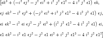 
\label{eq68}\begin{array}{@{}l}
\displaystyle
\left[{{�� k^3}+{{\left(-{{i^{2}}\ {�� j^2}}-{{j^{2}}\ {�� i^2}}+{{i^{2}}\ {j^{2}}\ {�� 1^2}}-{4 \ {i^{2}}\ {j^{2}}\  �� 1}\right)}\  �� k}}, \: \right.
\
\
\displaystyle
\left.{{�� j \ {�� k^2}}-{{i^{2}}\ {�� j^3}}+{{\left(-{{j^{2}}\ {�� i^2}}+{{i^{2}}\ {j^{2}}\ {�� 1^2}}-{4 \ {i^{2}}\ {j^{2}}\  �� 1}\right)}\  �� j}}, \: \right.
\
\
\displaystyle
\left.{{�� i \ {�� k^2}}-{{i^{2}}\  �� i \ {�� j^2}}-{{j^{2}}\ {�� i^3}}+{{\left({{i^{2}}\ {j^{2}}\ {�� 1^2}}-{4 \ {i^{2}}\ {j^{2}}\  �� 1}\right)}\  �� i}}, \: \right.
\
\
\displaystyle
\left.{{�� 1 \ {�� k^2}}-{{i^{2}}\  �� 1 \ {�� j^2}}-{{j^{2}}\  �� 1 \ {�� i^2}}+{{i^{2}}\ {j^{2}}\ {�� 1^3}}-{4 \ {i^{2}}\ {j^{2}}\ {�� 1^2}}}\right] 
