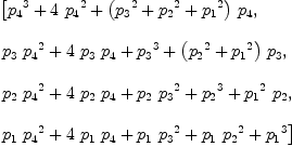 
\label{eq58}\begin{array}{@{}l}
\displaystyle
\left[{{{p_{4}}^3}+{4 \ {{p_{4}}^2}}+{{\left({{p_{3}}^2}+{{p_{2}}^2}+{{p_{1}}^2}\right)}\ {p_{4}}}}, \: \right.
\
\
\displaystyle
\left.{{{p_{3}}\ {{p_{4}}^2}}+{4 \ {p_{3}}\ {p_{4}}}+{{p_{3}}^3}+{{\left({{p_{2}}^2}+{{p_{1}}^2}\right)}\ {p_{3}}}}, \: \right.
\
\
\displaystyle
\left.{{{p_{2}}\ {{p_{4}}^2}}+{4 \ {p_{2}}\ {p_{4}}}+{{p_{2}}\ {{p_{3}}^2}}+{{p_{2}}^3}+{{{p_{1}}^2}\ {p_{2}}}}, \: \right.
\
\
\displaystyle
\left.{{{p_{1}}\ {{p_{4}}^2}}+{4 \ {p_{1}}\ {p_{4}}}+{{p_{1}}\ {{p_{3}}^2}}+{{p_{1}}\ {{p_{2}}^2}}+{{p_{1}}^3}}\right] 
