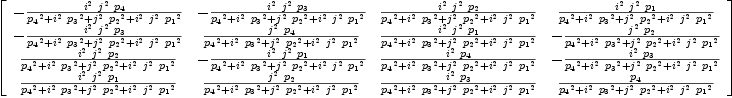 
\label{eq44}\left[ 
\begin{array}{cccc}
-{{{i^{2}}\ {j^{2}}\ {p_{4}}}\over{{{p_{4}}^2}+{{i^{2}}\ {{p_{3}}^2}}+{{j^{2}}\ {{p_{2}}^2}}+{{i^{2}}\ {j^{2}}\ {{p_{1}}^2}}}}& -{{{i^{2}}\ {j^{2}}\ {p_{3}}}\over{{{p_{4}}^2}+{{i^{2}}\ {{p_{3}}^2}}+{{j^{2}}\ {{p_{2}}^2}}+{{i^{2}}\ {j^{2}}\ {{p_{1}}^2}}}}&{{{i^{2}}\ {j^{2}}\ {p_{2}}}\over{{{p_{4}}^2}+{{i^{2}}\ {{p_{3}}^2}}+{{j^{2}}\ {{p_{2}}^2}}+{{i^{2}}\ {j^{2}}\ {{p_{1}}^2}}}}&{{{i^{2}}\ {j^{2}}\ {p_{1}}}\over{{{p_{4}}^2}+{{i^{2}}\ {{p_{3}}^2}}+{{j^{2}}\ {{p_{2}}^2}}+{{i^{2}}\ {j^{2}}\ {{p_{1}}^2}}}}
\
-{{{i^{2}}\ {j^{2}}\ {p_{3}}}\over{{{p_{4}}^2}+{{i^{2}}\ {{p_{3}}^2}}+{{j^{2}}\ {{p_{2}}^2}}+{{i^{2}}\ {j^{2}}\ {{p_{1}}^2}}}}&{{{j^{2}}\ {p_{4}}}\over{{{p_{4}}^2}+{{i^{2}}\ {{p_{3}}^2}}+{{j^{2}}\ {{p_{2}}^2}}+{{i^{2}}\ {j^{2}}\ {{p_{1}}^2}}}}&{{{i^{2}}\ {j^{2}}\ {p_{1}}}\over{{{p_{4}}^2}+{{i^{2}}\ {{p_{3}}^2}}+{{j^{2}}\ {{p_{2}}^2}}+{{i^{2}}\ {j^{2}}\ {{p_{1}}^2}}}}& -{{{j^{2}}\ {p_{2}}}\over{{{p_{4}}^2}+{{i^{2}}\ {{p_{3}}^2}}+{{j^{2}}\ {{p_{2}}^2}}+{{i^{2}}\ {j^{2}}\ {{p_{1}}^2}}}}
\
{{{i^{2}}\ {j^{2}}\ {p_{2}}}\over{{{p_{4}}^2}+{{i^{2}}\ {{p_{3}}^2}}+{{j^{2}}\ {{p_{2}}^2}}+{{i^{2}}\ {j^{2}}\ {{p_{1}}^2}}}}& -{{{i^{2}}\ {j^{2}}\ {p_{1}}}\over{{{p_{4}}^2}+{{i^{2}}\ {{p_{3}}^2}}+{{j^{2}}\ {{p_{2}}^2}}+{{i^{2}}\ {j^{2}}\ {{p_{1}}^2}}}}&{{{i^{2}}\ {p_{4}}}\over{{{p_{4}}^2}+{{i^{2}}\ {{p_{3}}^2}}+{{j^{2}}\ {{p_{2}}^2}}+{{i^{2}}\ {j^{2}}\ {{p_{1}}^2}}}}& -{{{i^{2}}\ {p_{3}}}\over{{{p_{4}}^2}+{{i^{2}}\ {{p_{3}}^2}}+{{j^{2}}\ {{p_{2}}^2}}+{{i^{2}}\ {j^{2}}\ {{p_{1}}^2}}}}
\
{{{i^{2}}\ {j^{2}}\ {p_{1}}}\over{{{p_{4}}^2}+{{i^{2}}\ {{p_{3}}^2}}+{{j^{2}}\ {{p_{2}}^2}}+{{i^{2}}\ {j^{2}}\ {{p_{1}}^2}}}}&{{{j^{2}}\ {p_{2}}}\over{{{p_{4}}^2}+{{i^{2}}\ {{p_{3}}^2}}+{{j^{2}}\ {{p_{2}}^2}}+{{i^{2}}\ {j^{2}}\ {{p_{1}}^2}}}}&{{{i^{2}}\ {p_{3}}}\over{{{p_{4}}^2}+{{i^{2}}\ {{p_{3}}^2}}+{{j^{2}}\ {{p_{2}}^2}}+{{i^{2}}\ {j^{2}}\ {{p_{1}}^2}}}}&{{p_{4}}\over{{{p_{4}}^2}+{{i^{2}}\ {{p_{3}}^2}}+{{j^{2}}\ {{p_{2}}^2}}+{{i^{2}}\ {j^{2}}\ {{p_{1}}^2}}}}
