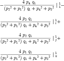 
\label{eq60}\begin{array}{@{}l}
\displaystyle
-{{{4 \ {p_{4}}\ {q_{1}}}\over{{{\left({{p_{2}}^2}+{{p_{1}}^2}\right)}\ {q_{1}}}+{{p_{4}}^2}+{{p_{3}}^2}}}\ {|_{\  1}^{\  1}}}- 
\
\
\displaystyle
{{{4 \ {p_{3}}\ {q_{1}}}\over{{{\left({{p_{2}}^2}+{{p_{1}}^2}\right)}\ {q_{1}}}+{{p_{4}}^2}+{{p_{3}}^2}}}\ {|_{\  i}^{\  1}}}+ 
\
\
\displaystyle
{{{4 \ {p_{2}}\ {q_{1}}}\over{{{\left({{p_{2}}^2}+{{p_{1}}^2}\right)}\ {q_{1}}}+{{p_{4}}^2}+{{p_{3}}^2}}}\ {|_{\  j}^{\  1}}}+ 
\
\
\displaystyle
{{{4 \ {p_{1}}\ {q_{1}}}\over{{{\left({{p_{2}}^2}+{{p_{1}}^2}\right)}\ {q_{1}}}+{{p_{4}}^2}+{{p_{3}}^2}}}\ {|_{\  k}^{\  1}}}
