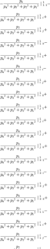 
\label{eq49}\begin{array}{@{}l}
\displaystyle
-{{{p_{4}}\over{{{p_{4}}^2}+{{p_{3}}^2}+{{p_{2}}^2}+{{p_{1}}^2}}}\ {|_{\  1 \  1}^{\  1}}}- 
\
\
\displaystyle
{{{p_{3}}\over{{{p_{4}}^2}+{{p_{3}}^2}+{{p_{2}}^2}+{{p_{1}}^2}}}\ {|_{\  1 \  i}^{\  1}}}+ 
\
\
\displaystyle
{{{p_{2}}\over{{{p_{4}}^2}+{{p_{3}}^2}+{{p_{2}}^2}+{{p_{1}}^2}}}\ {|_{\  1 \  j}^{\  1}}}+ 
\
\
\displaystyle
{{{p_{1}}\over{{{p_{4}}^2}+{{p_{3}}^2}+{{p_{2}}^2}+{{p_{1}}^2}}}\ {|_{\  1 \  k}^{\  1}}}- 
\
\
\displaystyle
{{{p_{3}}\over{{{p_{4}}^2}+{{p_{3}}^2}+{{p_{2}}^2}+{{p_{1}}^2}}}\ {|_{\  i \  1}^{\  1}}}+ 
\
\
\displaystyle
{{{p_{4}}\over{{{p_{4}}^2}+{{p_{3}}^2}+{{p_{2}}^2}+{{p_{1}}^2}}}\ {|_{\  i \  i}^{\  1}}}- 
\
\
\displaystyle
{{{p_{1}}\over{{{p_{4}}^2}+{{p_{3}}^2}+{{p_{2}}^2}+{{p_{1}}^2}}}\ {|_{\  i \  j}^{\  1}}}+ 
\
\
\displaystyle
{{{p_{2}}\over{{{p_{4}}^2}+{{p_{3}}^2}+{{p_{2}}^2}+{{p_{1}}^2}}}\ {|_{\  i \  k}^{\  1}}}+ 
\
\
\displaystyle
{{{p_{2}}\over{{{p_{4}}^2}+{{p_{3}}^2}+{{p_{2}}^2}+{{p_{1}}^2}}}\ {|_{\  j \  1}^{\  1}}}+ 
\
\
\displaystyle
{{{p_{1}}\over{{{p_{4}}^2}+{{p_{3}}^2}+{{p_{2}}^2}+{{p_{1}}^2}}}\ {|_{\  j \  i}^{\  1}}}+ 
\
\
\displaystyle
{{{p_{4}}\over{{{p_{4}}^2}+{{p_{3}}^2}+{{p_{2}}^2}+{{p_{1}}^2}}}\ {|_{\  j \  j}^{\  1}}}+ 
\
\
\displaystyle
{{{p_{3}}\over{{{p_{4}}^2}+{{p_{3}}^2}+{{p_{2}}^2}+{{p_{1}}^2}}}\ {|_{\  j \  k}^{\  1}}}+ 
\
\
\displaystyle
{{{p_{1}}\over{{{p_{4}}^2}+{{p_{3}}^2}+{{p_{2}}^2}+{{p_{1}}^2}}}\ {|_{\  k \  1}^{\  1}}}- 
\
\
\displaystyle
{{{p_{2}}\over{{{p_{4}}^2}+{{p_{3}}^2}+{{p_{2}}^2}+{{p_{1}}^2}}}\ {|_{\  k \  i}^{\  1}}}- 
\
\
\displaystyle
{{{p_{3}}\over{{{p_{4}}^2}+{{p_{3}}^2}+{{p_{2}}^2}+{{p_{1}}^2}}}\ {|_{\  k \  j}^{\  1}}}+ 
\
\
\displaystyle
{{{p_{4}}\over{{{p_{4}}^2}+{{p_{3}}^2}+{{p_{2}}^2}+{{p_{1}}^2}}}\ {|_{\  k \  k}^{\  1}}}+ 
\
\
\displaystyle
{{{p_{3}}\over{{{p_{4}}^2}+{{p_{3}}^2}+{{p_{2}}^2}+{{p_{1}}^2}}}\ {|_{\  1 \  1}^{\  i}}}- 
\
\
\displaystyle
{{{p_{4}}\over{{{p_{4}}^2}+{{p_{3}}^2}+{{p_{2}}^2}+{{p_{1}}^2}}}\ {|_{\  1 \  i}^{\  i}}}+ 
\
\
\displaystyle
{{{p_{1}}\over{{{p_{4}}^2}+{{p_{3}}^2}+{{p_{2}}^2}+{{p_{1}}^2}}}\ {|_{\  1 \  j}^{\  i}}}- 
\
\
\displaystyle
{{{p_{2}}\over{{{p_{4}}^2}+{{p_{3}}^2}+{{p_{2}}^2}+{{p_{1}}^2}}}\ {|_{\  1 \  k}^{\  i}}}- 
\
\
\displaystyle
{{{p_{4}}\over{{{p_{4}}^2}+{{p_{3}}^2}+{{p_{2}}^2}+{{p_{1}}^2}}}\ {|_{\  i \  1}^{\  i}}}- 
\
\
\displaystyle
{{{p_{3}}\over{{{p_{4}}^2}+{{p_{3}}^2}+{{p_{2}}^2}+{{p_{1}}^2}}}\ {|_{\  i \  i}^{\  i}}}+ 
\
\
\displaystyle
{{{p_{2}}\over{{{p_{4}}^2}+{{p_{3}}^2}+{{p_{2}}^2}+{{p_{1}}^2}}}\ {|_{\  i \  j}^{\  i}}}+ 
\
\
\displaystyle
{{{p_{1}}\over{{{p_{4}}^2}+{{p_{3}}^2}+{{p_{2}}^2}+{{p_{1}}^2}}}\ {|_{\  i \  k}^{\  i}}}- 
\
\
\displaystyle
{{{p_{1}}\over{{{p_{4}}^2}+{{p_{3}}^2}+{{p_{2}}^2}+{{p_{1}}^2}}}\ {|_{\  j \  1}^{\  i}}}+ 
\
\
\displaystyle
{{{p_{2}}\over{{{p_{4}}^2}+{{p_{3}}^2}+{{p_{2}}^2}+{{p_{1}}^2}}}\ {|_{\  j \  i}^{\  i}}}+ 
\
\
\displaystyle
{{{p_{3}}\over{{{p_{4}}^2}+{{p_{3}}^2}+{{p_{2}}^2}+{{p_{1}}^2}}}\ {|_{\  j \  j}^{\  i}}}- 
\
\
\displaystyle
{{{p_{4}}\over{{{p_{4}}^2}+{{p_{3}}^2}+{{p_{2}}^2}+{{p_{1}}^2}}}\ {|_{\  j \  k}^{\  i}}}+ 
\
\
\displaystyle
{{{p_{2}}\over{{{p_{4}}^2}+{{p_{3}}^2}+{{p_{2}}^2}+{{p_{1}}^2}}}\ {|_{\  k \  1}^{\  i}}}+ 
\
\
\displaystyle
{{{p_{1}}\over{{{p_{4}}^2}+{{p_{3}}^2}+{{p_{2}}^2}+{{p_{1}}^2}}}\ {|_{\  k \  i}^{\  i}}}+ 
\
\
\displaystyle
{{{p_{4}}\over{{{p_{4}}^2}+{{p_{3}}^2}+{{p_{2}}^2}+{{p_{1}}^2}}}\ {|_{\  k \  j}^{\  i}}}+ 
\
\
\displaystyle
{{{p_{3}}\over{{{p_{4}}^2}+{{p_{3}}^2}+{{p_{2}}^2}+{{p_{1}}^2}}}\ {|_{\  k \  k}^{\  i}}}- 
\
\
\displaystyle
{{{p_{2}}\over{{{p_{4}}^2}+{{p_{3}}^2}+{{p_{2}}^2}+{{p_{1}}^2}}}\ {|_{\  1 \  1}^{\  j}}}- 
\
\
\displaystyle
{{{p_{1}}\over{{{p_{4}}^2}+{{p_{3}}^2}+{{p_{2}}^2}+{{p_{1}}^2}}}\ {|_{\  1 \  i}^{\  j}}}- 
\
\
\displaystyle
{{{p_{4}}\over{{{p_{4}}^2}+{{p_{3}}^2}+{{p_{2}}^2}+{{p_{1}}^2}}}\ {|_{\  1 \  j}^{\  j}}}- 
\
\
\displaystyle
{{{p_{3}}\over{{{p_{4}}^2}+{{p_{3}}^2}+{{p_{2}}^2}+{{p_{1}}^2}}}\ {|_{\  1 \  k}^{\  j}}}+ 
\
\
\displaystyle
{{{p_{1}}\over{{{p_{4}}^2}+{{p_{3}}^2}+{{p_{2}}^2}+{{p_{1}}^2}}}\ {|_{\  i \  1}^{\  j}}}- 
\
\
\displaystyle
{{{p_{2}}\over{{{p_{4}}^2}+{{p_{3}}^2}+{{p_{2}}^2}+{{p_{1}}^2}}}\ {|_{\  i \  i}^{\  j}}}- 
\
\
\displaystyle
{{{p_{3}}\over{{{p_{4}}^2}+{{p_{3}}^2}+{{p_{2}}^2}+{{p_{1}}^2}}}\ {|_{\  i \  j}^{\  j}}}+ 
\
\
\displaystyle
{{{p_{4}}\over{{{p_{4}}^2}+{{p_{3}}^2}+{{p_{2}}^2}+{{p_{1}}^2}}}\ {|_{\  i \  k}^{\  j}}}- 
\
\
\displaystyle
{{{p_{4}}\over{{{p_{4}}^2}+{{p_{3}}^2}+{{p_{2}}^2}+{{p_{1}}^2}}}\ {|_{\  j \  1}^{\  j}}}- 
\
\
\displaystyle
{{{p_{3}}\over{{{p_{4}}^2}+{{p_{3}}^2}+{{p_{2}}^2}+{{p_{1}}^2}}}\ {|_{\  j \  i}^{\  j}}}+ 
\
\
\displaystyle
{{{p_{2}}\over{{{p_{4}}^2}+{{p_{3}}^2}+{{p_{2}}^2}+{{p_{1}}^2}}}\ {|_{\  j \  j}^{\  j}}}+ 
\
\
\displaystyle
{{{p_{1}}\over{{{p_{4}}^2}+{{p_{3}}^2}+{{p_{2}}^2}+{{p_{1}}^2}}}\ {|_{\  j \  k}^{\  j}}}+ 
\
\
\displaystyle
{{{p_{3}}\over{{{p_{4}}^2}+{{p_{3}}^2}+{{p_{2}}^2}+{{p_{1}}^2}}}\ {|_{\  k \  1}^{\  j}}}- 
\
\
\displaystyle
{{{p_{4}}\over{{{p_{4}}^2}+{{p_{3}}^2}+{{p_{2}}^2}+{{p_{1}}^2}}}\ {|_{\  k \  i}^{\  j}}}+ 
\
\
\displaystyle
{{{p_{1}}\over{{{p_{4}}^2}+{{p_{3}}^2}+{{p_{2}}^2}+{{p_{1}}^2}}}\ {|_{\  k \  j}^{\  j}}}- 
\
\
\displaystyle
{{{p_{2}}\over{{{p_{4}}^2}+{{p_{3}}^2}+{{p_{2}}^2}+{{p_{1}}^2}}}\ {|_{\  k \  k}^{\  j}}}- 
\
\
\displaystyle
{{{p_{1}}\over{{{p_{4}}^2}+{{p_{3}}^2}+{{p_{2}}^2}+{{p_{1}}^2}}}\ {|_{\  1 \  1}^{\  k}}}+ 
\
\
\displaystyle
{{{p_{2}}\over{{{p_{4}}^2}+{{p_{3}}^2}+{{p_{2}}^2}+{{p_{1}}^2}}}\ {|_{\  1 \  i}^{\  k}}}+ 
\
\
\displaystyle
{{{p_{3}}\over{{{p_{4}}^2}+{{p_{3}}^2}+{{p_{2}}^2}+{{p_{1}}^2}}}\ {|_{\  1 \  j}^{\  k}}}- 
\
\
\displaystyle
{{{p_{4}}\over{{{p_{4}}^2}+{{p_{3}}^2}+{{p_{2}}^2}+{{p_{1}}^2}}}\ {|_{\  1 \  k}^{\  k}}}- 
\
\
\displaystyle
{{{p_{2}}\over{{{p_{4}}^2}+{{p_{3}}^2}+{{p_{2}}^2}+{{p_{1}}^2}}}\ {|_{\  i \  1}^{\  k}}}- 
\
\
\displaystyle
{{{p_{1}}\over{{{p_{4}}^2}+{{p_{3}}^2}+{{p_{2}}^2}+{{p_{1}}^2}}}\ {|_{\  i \  i}^{\  k}}}- 
\
\
\displaystyle
{{{p_{4}}\over{{{p_{4}}^2}+{{p_{3}}^2}+{{p_{2}}^2}+{{p_{1}}^2}}}\ {|_{\  i \  j}^{\  k}}}- 
\
\
\displaystyle
{{{p_{3}}\over{{{p_{4}}^2}+{{p_{3}}^2}+{{p_{2}}^2}+{{p_{1}}^2}}}\ {|_{\  i \  k}^{\  k}}}- 
\
\
\displaystyle
{{{p_{3}}\over{{{p_{4}}^2}+{{p_{3}}^2}+{{p_{2}}^2}+{{p_{1}}^2}}}\ {|_{\  j \  1}^{\  k}}}+ 
\
\
\displaystyle
{{{p_{4}}\over{{{p_{4}}^2}+{{p_{3}}^2}+{{p_{2}}^2}+{{p_{1}}^2}}}\ {|_{\  j \  i}^{\  k}}}- 
\
\
\displaystyle
{{{p_{1}}\over{{{p_{4}}^2}+{{p_{3}}^2}+{{p_{2}}^2}+{{p_{1}}^2}}}\ {|_{\  j \  j}^{\  k}}}+ 
\
\
\displaystyle
{{{p_{2}}\over{{{p_{4}}^2}+{{p_{3}}^2}+{{p_{2}}^2}+{{p_{1}}^2}}}\ {|_{\  j \  k}^{\  k}}}- 
\
\
\displaystyle
{{{p_{4}}\over{{{p_{4}}^2}+{{p_{3}}^2}+{{p_{2}}^2}+{{p_{1}}^2}}}\ {|_{\  k \  1}^{\  k}}}- 
\
\
\displaystyle
{{{p_{3}}\over{{{p_{4}}^2}+{{p_{3}}^2}+{{p_{2}}^2}+{{p_{1}}^2}}}\ {|_{\  k \  i}^{\  k}}}+ 
\
\
\displaystyle
{{{p_{2}}\over{{{p_{4}}^2}+{{p_{3}}^2}+{{p_{2}}^2}+{{p_{1}}^2}}}\ {|_{\  k \  j}^{\  k}}}+ 
\
\
\displaystyle
{{{p_{1}}\over{{{p_{4}}^2}+{{p_{3}}^2}+{{p_{2}}^2}+{{p_{1}}^2}}}\ {|_{\  k \  k}^{\  k}}}
