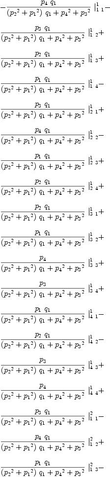 
\label{eq39}\begin{array}{@{}l}
\displaystyle
-{{{{p_{4}}\ {q_{1}}}\over{{{\left({{p_{2}}^2}+{{p_{1}}^2}\right)}\ {q_{1}}}+{{p_{4}}^2}+{{p_{3}}^2}}}\ {|_{1 \  1}^{1}}}- 
\
\
\displaystyle
{{{{p_{3}}\ {q_{1}}}\over{{{\left({{p_{2}}^2}+{{p_{1}}^2}\right)}\ {q_{1}}}+{{p_{4}}^2}+{{p_{3}}^2}}}\ {|_{1 \  2}^{1}}}+ 
\
\
\displaystyle
{{{{p_{2}}\ {q_{1}}}\over{{{\left({{p_{2}}^2}+{{p_{1}}^2}\right)}\ {q_{1}}}+{{p_{4}}^2}+{{p_{3}}^2}}}\ {|_{1 \  3}^{1}}}+ 
\
\
\displaystyle
{{{{p_{1}}\ {q_{1}}}\over{{{\left({{p_{2}}^2}+{{p_{1}}^2}\right)}\ {q_{1}}}+{{p_{4}}^2}+{{p_{3}}^2}}}\ {|_{1 \  4}^{1}}}- 
\
\
\displaystyle
{{{{p_{3}}\ {q_{1}}}\over{{{\left({{p_{2}}^2}+{{p_{1}}^2}\right)}\ {q_{1}}}+{{p_{4}}^2}+{{p_{3}}^2}}}\ {|_{2 \  1}^{1}}}+ 
\
\
\displaystyle
{{{{p_{4}}\ {q_{1}}}\over{{{\left({{p_{2}}^2}+{{p_{1}}^2}\right)}\ {q_{1}}}+{{p_{4}}^2}+{{p_{3}}^2}}}\ {|_{2 \  2}^{1}}}- 
\
\
\displaystyle
{{{{p_{1}}\ {q_{1}}}\over{{{\left({{p_{2}}^2}+{{p_{1}}^2}\right)}\ {q_{1}}}+{{p_{4}}^2}+{{p_{3}}^2}}}\ {|_{2 \  3}^{1}}}+ 
\
\
\displaystyle
{{{{p_{2}}\ {q_{1}}}\over{{{\left({{p_{2}}^2}+{{p_{1}}^2}\right)}\ {q_{1}}}+{{p_{4}}^2}+{{p_{3}}^2}}}\ {|_{2 \  4}^{1}}}+ 
\
\
\displaystyle
{{{{p_{2}}\ {q_{1}}}\over{{{\left({{p_{2}}^2}+{{p_{1}}^2}\right)}\ {q_{1}}}+{{p_{4}}^2}+{{p_{3}}^2}}}\ {|_{3 \  1}^{1}}}+ 
\
\
\displaystyle
{{{{p_{1}}\ {q_{1}}}\over{{{\left({{p_{2}}^2}+{{p_{1}}^2}\right)}\ {q_{1}}}+{{p_{4}}^2}+{{p_{3}}^2}}}\ {|_{3 \  2}^{1}}}+ 
\
\
\displaystyle
{{{p_{4}}\over{{{\left({{p_{2}}^2}+{{p_{1}}^2}\right)}\ {q_{1}}}+{{p_{4}}^2}+{{p_{3}}^2}}}\ {|_{3 \  3}^{1}}}+ 
\
\
\displaystyle
{{{p_{3}}\over{{{\left({{p_{2}}^2}+{{p_{1}}^2}\right)}\ {q_{1}}}+{{p_{4}}^2}+{{p_{3}}^2}}}\ {|_{3 \  4}^{1}}}+ 
\
\
\displaystyle
{{{{p_{1}}\ {q_{1}}}\over{{{\left({{p_{2}}^2}+{{p_{1}}^2}\right)}\ {q_{1}}}+{{p_{4}}^2}+{{p_{3}}^2}}}\ {|_{4 \  1}^{1}}}- 
\
\
\displaystyle
{{{{p_{2}}\ {q_{1}}}\over{{{\left({{p_{2}}^2}+{{p_{1}}^2}\right)}\ {q_{1}}}+{{p_{4}}^2}+{{p_{3}}^2}}}\ {|_{4 \  2}^{1}}}- 
\
\
\displaystyle
{{{p_{3}}\over{{{\left({{p_{2}}^2}+{{p_{1}}^2}\right)}\ {q_{1}}}+{{p_{4}}^2}+{{p_{3}}^2}}}\ {|_{4 \  3}^{1}}}+ 
\
\
\displaystyle
{{{p_{4}}\over{{{\left({{p_{2}}^2}+{{p_{1}}^2}\right)}\ {q_{1}}}+{{p_{4}}^2}+{{p_{3}}^2}}}\ {|_{4 \  4}^{1}}}+ 
\
\
\displaystyle
{{{{p_{3}}\ {q_{1}}}\over{{{\left({{p_{2}}^2}+{{p_{1}}^2}\right)}\ {q_{1}}}+{{p_{4}}^2}+{{p_{3}}^2}}}\ {|_{1 \  1}^{2}}}- 
\
\
\displaystyle
{{{{p_{4}}\ {q_{1}}}\over{{{\left({{p_{2}}^2}+{{p_{1}}^2}\right)}\ {q_{1}}}+{{p_{4}}^2}+{{p_{3}}^2}}}\ {|_{1 \  2}^{2}}}+ 
\
\
\displaystyle
{{{{p_{1}}\ {q_{1}}}\over{{{\left({{p_{2}}^2}+{{p_{1}}^2}\right)}\ {q_{1}}}+{{p_{4}}^2}+{{p_{3}}^2}}}\ {|_{1 \  3}^{2}}}- 
\
\
\displaystyle
{{{{p_{2}}\ {q_{1}}}\over{{{\left({{p_{2}}^2}+{{p_{1}}^2}\right)}\ {q_{1}}}+{{p_{4}}^2}+{{p_{3}}^2}}}\ {|_{1 \  4}^{2}}}- 
\
\
\displaystyle
{{{{p_{4}}\ {q_{1}}}\over{{{\left({{p_{2}}^2}+{{p_{1}}^2}\right)}\ {q_{1}}}+{{p_{4}}^2}+{{p_{3}}^2}}}\ {|_{2 \  1}^{2}}}- 
\
\
\displaystyle
{{{{p_{3}}\ {q_{1}}}\over{{{\left({{p_{2}}^2}+{{p_{1}}^2}\right)}\ {q_{1}}}+{{p_{4}}^2}+{{p_{3}}^2}}}\ {|_{2 \  2}^{2}}}+ 
\
\
\displaystyle
{{{{p_{2}}\ {q_{1}}}\over{{{\left({{p_{2}}^2}+{{p_{1}}^2}\right)}\ {q_{1}}}+{{p_{4}}^2}+{{p_{3}}^2}}}\ {|_{2 \  3}^{2}}}+ 
\
\
\displaystyle
{{{{p_{1}}\ {q_{1}}}\over{{{\left({{p_{2}}^2}+{{p_{1}}^2}\right)}\ {q_{1}}}+{{p_{4}}^2}+{{p_{3}}^2}}}\ {|_{2 \  4}^{2}}}- 
\
\
\displaystyle
{{{{p_{1}}\ {q_{1}}}\over{{{\left({{p_{2}}^2}+{{p_{1}}^2}\right)}\ {q_{1}}}+{{p_{4}}^2}+{{p_{3}}^2}}}\ {|_{3 \  1}^{2}}}+ 
\
\
\displaystyle
{{{{p_{2}}\ {q_{1}}}\over{{{\left({{p_{2}}^2}+{{p_{1}}^2}\right)}\ {q_{1}}}+{{p_{4}}^2}+{{p_{3}}^2}}}\ {|_{3 \  2}^{2}}}+ 
\
\
\displaystyle
{{{p_{3}}\over{{{\left({{p_{2}}^2}+{{p_{1}}^2}\right)}\ {q_{1}}}+{{p_{4}}^2}+{{p_{3}}^2}}}\ {|_{3 \  3}^{2}}}- 
\
\
\displaystyle
{{{p_{4}}\over{{{\left({{p_{2}}^2}+{{p_{1}}^2}\right)}\ {q_{1}}}+{{p_{4}}^2}+{{p_{3}}^2}}}\ {|_{3 \  4}^{2}}}+ 
\
\
\displaystyle
{{{{p_{2}}\ {q_{1}}}\over{{{\left({{p_{2}}^2}+{{p_{1}}^2}\right)}\ {q_{1}}}+{{p_{4}}^2}+{{p_{3}}^2}}}\ {|_{4 \  1}^{2}}}+ 
\
\
\displaystyle
{{{{p_{1}}\ {q_{1}}}\over{{{\left({{p_{2}}^2}+{{p_{1}}^2}\right)}\ {q_{1}}}+{{p_{4}}^2}+{{p_{3}}^2}}}\ {|_{4 \  2}^{2}}}+ 
\
\
\displaystyle
{{{p_{4}}\over{{{\left({{p_{2}}^2}+{{p_{1}}^2}\right)}\ {q_{1}}}+{{p_{4}}^2}+{{p_{3}}^2}}}\ {|_{4 \  3}^{2}}}+ 
\
\
\displaystyle
{{{p_{3}}\over{{{\left({{p_{2}}^2}+{{p_{1}}^2}\right)}\ {q_{1}}}+{{p_{4}}^2}+{{p_{3}}^2}}}\ {|_{4 \  4}^{2}}}- 
\
\
\displaystyle
{{{{p_{2}}\ {{q_{1}}^2}}\over{{{\left({{p_{2}}^2}+{{p_{1}}^2}\right)}\ {q_{1}}}+{{p_{4}}^2}+{{p_{3}}^2}}}\ {|_{1 \  1}^{3}}}- 
\
\
\displaystyle
{{{{p_{1}}\ {{q_{1}}^2}}\over{{{\left({{p_{2}}^2}+{{p_{1}}^2}\right)}\ {q_{1}}}+{{p_{4}}^2}+{{p_{3}}^2}}}\ {|_{1 \  2}^{3}}}- 
\
\
\displaystyle
{{{{p_{4}}\ {q_{1}}}\over{{{\left({{p_{2}}^2}+{{p_{1}}^2}\right)}\ {q_{1}}}+{{p_{4}}^2}+{{p_{3}}^2}}}\ {|_{1 \  3}^{3}}}- 
\
\
\displaystyle
{{{{p_{3}}\ {q_{1}}}\over{{{\left({{p_{2}}^2}+{{p_{1}}^2}\right)}\ {q_{1}}}+{{p_{4}}^2}+{{p_{3}}^2}}}\ {|_{1 \  4}^{3}}}+ 
\
\
\displaystyle
{{{{p_{1}}\ {{q_{1}}^2}}\over{{{\left({{p_{2}}^2}+{{p_{1}}^2}\right)}\ {q_{1}}}+{{p_{4}}^2}+{{p_{3}}^2}}}\ {|_{2 \  1}^{3}}}- 
\
\
\displaystyle
{{{{p_{2}}\ {{q_{1}}^2}}\over{{{\left({{p_{2}}^2}+{{p_{1}}^2}\right)}\ {q_{1}}}+{{p_{4}}^2}+{{p_{3}}^2}}}\ {|_{2 \  2}^{3}}}- 
\
\
\displaystyle
{{{{p_{3}}\ {q_{1}}}\over{{{\left({{p_{2}}^2}+{{p_{1}}^2}\right)}\ {q_{1}}}+{{p_{4}}^2}+{{p_{3}}^2}}}\ {|_{2 \  3}^{3}}}+ 
\
\
\displaystyle
{{{{p_{4}}\ {q_{1}}}\over{{{\left({{p_{2}}^2}+{{p_{1}}^2}\right)}\ {q_{1}}}+{{p_{4}}^2}+{{p_{3}}^2}}}\ {|_{2 \  4}^{3}}}- 
\
\
\displaystyle
{{{{p_{4}}\ {q_{1}}}\over{{{\left({{p_{2}}^2}+{{p_{1}}^2}\right)}\ {q_{1}}}+{{p_{4}}^2}+{{p_{3}}^2}}}\ {|_{3 \  1}^{3}}}- 
\
\
\displaystyle
{{{{p_{3}}\ {q_{1}}}\over{{{\left({{p_{2}}^2}+{{p_{1}}^2}\right)}\ {q_{1}}}+{{p_{4}}^2}+{{p_{3}}^2}}}\ {|_{3 \  2}^{3}}}+ 
\
\
\displaystyle
{{{{p_{2}}\ {q_{1}}}\over{{{\left({{p_{2}}^2}+{{p_{1}}^2}\right)}\ {q_{1}}}+{{p_{4}}^2}+{{p_{3}}^2}}}\ {|_{3 \  3}^{3}}}+ 
\
\
\displaystyle
{{{{p_{1}}\ {q_{1}}}\over{{{\left({{p_{2}}^2}+{{p_{1}}^2}\right)}\ {q_{1}}}+{{p_{4}}^2}+{{p_{3}}^2}}}\ {|_{3 \  4}^{3}}}+ 
\
\
\displaystyle
{{{{p_{3}}\ {q_{1}}}\over{{{\left({{p_{2}}^2}+{{p_{1}}^2}\right)}\ {q_{1}}}+{{p_{4}}^2}+{{p_{3}}^2}}}\ {|_{4 \  1}^{3}}}- 
\
\
\displaystyle
{{{{p_{4}}\ {q_{1}}}\over{{{\left({{p_{2}}^2}+{{p_{1}}^2}\right)}\ {q_{1}}}+{{p_{4}}^2}+{{p_{3}}^2}}}\ {|_{4 \  2}^{3}}}+ 
\
\
\displaystyle
{{{{p_{1}}\ {q_{1}}}\over{{{\left({{p_{2}}^2}+{{p_{1}}^2}\right)}\ {q_{1}}}+{{p_{4}}^2}+{{p_{3}}^2}}}\ {|_{4 \  3}^{3}}}- 
\
\
\displaystyle
{{{{p_{2}}\ {q_{1}}}\over{{{\left({{p_{2}}^2}+{{p_{1}}^2}\right)}\ {q_{1}}}+{{p_{4}}^2}+{{p_{3}}^2}}}\ {|_{4 \  4}^{3}}}- 
\
\
\displaystyle
{{{{p_{1}}\ {{q_{1}}^2}}\over{{{\left({{p_{2}}^2}+{{p_{1}}^2}\right)}\ {q_{1}}}+{{p_{4}}^2}+{{p_{3}}^2}}}\ {|_{1 \  1}^{4}}}+ 
\
\
\displaystyle
{{{{p_{2}}\ {{q_{1}}^2}}\over{{{\left({{p_{2}}^2}+{{p_{1}}^2}\right)}\ {q_{1}}}+{{p_{4}}^2}+{{p_{3}}^2}}}\ {|_{1 \  2}^{4}}}+ 
\
\
\displaystyle
{{{{p_{3}}\ {q_{1}}}\over{{{\left({{p_{2}}^2}+{{p_{1}}^2}\right)}\ {q_{1}}}+{{p_{4}}^2}+{{p_{3}}^2}}}\ {|_{1 \  3}^{4}}}- 
\
\
\displaystyle
{{{{p_{4}}\ {q_{1}}}\over{{{\left({{p_{2}}^2}+{{p_{1}}^2}\right)}\ {q_{1}}}+{{p_{4}}^2}+{{p_{3}}^2}}}\ {|_{1 \  4}^{4}}}- 
\
\
\displaystyle
{{{{p_{2}}\ {{q_{1}}^2}}\over{{{\left({{p_{2}}^2}+{{p_{1}}^2}\right)}\ {q_{1}}}+{{p_{4}}^2}+{{p_{3}}^2}}}\ {|_{2 \  1}^{4}}}- 
\
\
\displaystyle
{{{{p_{1}}\ {{q_{1}}^2}}\over{{{\left({{p_{2}}^2}+{{p_{1}}^2}\right)}\ {q_{1}}}+{{p_{4}}^2}+{{p_{3}}^2}}}\ {|_{2 \  2}^{4}}}- 
\
\
\displaystyle
{{{{p_{4}}\ {q_{1}}}\over{{{\left({{p_{2}}^2}+{{p_{1}}^2}\right)}\ {q_{1}}}+{{p_{4}}^2}+{{p_{3}}^2}}}\ {|_{2 \  3}^{4}}}- 
\
\
\displaystyle
{{{{p_{3}}\ {q_{1}}}\over{{{\left({{p_{2}}^2}+{{p_{1}}^2}\right)}\ {q_{1}}}+{{p_{4}}^2}+{{p_{3}}^2}}}\ {|_{2 \  4}^{4}}}- 
\
\
\displaystyle
{{{{p_{3}}\ {q_{1}}}\over{{{\left({{p_{2}}^2}+{{p_{1}}^2}\right)}\ {q_{1}}}+{{p_{4}}^2}+{{p_{3}}^2}}}\ {|_{3 \  1}^{4}}}+ 
\
\
\displaystyle
{{{{p_{4}}\ {q_{1}}}\over{{{\left({{p_{2}}^2}+{{p_{1}}^2}\right)}\ {q_{1}}}+{{p_{4}}^2}+{{p_{3}}^2}}}\ {|_{3 \  2}^{4}}}- 
\
\
\displaystyle
{{{{p_{1}}\ {q_{1}}}\over{{{\left({{p_{2}}^2}+{{p_{1}}^2}\right)}\ {q_{1}}}+{{p_{4}}^2}+{{p_{3}}^2}}}\ {|_{3 \  3}^{4}}}+ 
\
\
\displaystyle
{{{{p_{2}}\ {q_{1}}}\over{{{\left({{p_{2}}^2}+{{p_{1}}^2}\right)}\ {q_{1}}}+{{p_{4}}^2}+{{p_{3}}^2}}}\ {|_{3 \  4}^{4}}}- 
\
\
\displaystyle
{{{{p_{4}}\ {q_{1}}}\over{{{\left({{p_{2}}^2}+{{p_{1}}^2}\right)}\ {q_{1}}}+{{p_{4}}^2}+{{p_{3}}^2}}}\ {|_{4 \  1}^{4}}}- 
\
\
\displaystyle
{{{{p_{3}}\ {q_{1}}}\over{{{\left({{p_{2}}^2}+{{p_{1}}^2}\right)}\ {q_{1}}}+{{p_{4}}^2}+{{p_{3}}^2}}}\ {|_{4 \  2}^{4}}}+ 
\
\
\displaystyle
{{{{p_{2}}\ {q_{1}}}\over{{{\left({{p_{2}}^2}+{{p_{1}}^2}\right)}\ {q_{1}}}+{{p_{4}}^2}+{{p_{3}}^2}}}\ {|_{4 \  3}^{4}}}+ 
\
\
\displaystyle
{{{{p_{1}}\ {q_{1}}}\over{{{\left({{p_{2}}^2}+{{p_{1}}^2}\right)}\ {q_{1}}}+{{p_{4}}^2}+{{p_{3}}^2}}}\ {|_{4 \  4}^{4}}}
