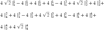
\label{eq47}\begin{array}{@{}l}
\displaystyle
{4 \ {\sqrt{2}}\ {|_{1}^{1}}}-{4 \ {|_{2}^{1}}}+{4 \ {|_{3}^{1}}}+{4 \ {|_{4}^{1}}}-{4 \ {|_{1}^{2}}}+{4 \ {\sqrt{2}}\ {|_{2}^{2}}}+{4 \ {|_{3}^{2}}}+ 
\
\
\displaystyle
{4 \ {|_{4}^{2}}}+{4 \ {|_{1}^{3}}}-{4 \ {|_{2}^{3}}}+{4 \ {\sqrt{2}}\ {|_{3}^{3}}}+{4 \ {|_{4}^{3}}}-{4 \ {|_{1}^{4}}}+{4 \ {|_{2}^{4}}}+ 
\
\
\displaystyle
{4 \ {|_{3}^{4}}}+{4 \ {\sqrt{2}}\ {|_{4}^{4}}}
