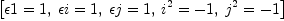 
\label{eq69}\left[{�� 1 = 1}, \:{�� i = 1}, \:{�� j = 1}, \:{{i^{2}}= - 1}, \:{{j^{2}}= - 1}\right]