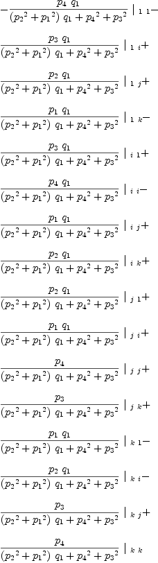 
\label{eq36}\begin{array}{@{}l}
\displaystyle
-{{{{p_{4}}\ {q_{1}}}\over{{{\left({{p_{2}}^2}+{{p_{1}}^2}\right)}\ {q_{1}}}+{{p_{4}}^2}+{{p_{3}}^2}}}\ {|_{\  1 \  1}}}- 
\
\
\displaystyle
{{{{p_{3}}\ {q_{1}}}\over{{{\left({{p_{2}}^2}+{{p_{1}}^2}\right)}\ {q_{1}}}+{{p_{4}}^2}+{{p_{3}}^2}}}\ {|_{\  1 \  i}}}+ 
\
\
\displaystyle
{{{{p_{2}}\ {q_{1}}}\over{{{\left({{p_{2}}^2}+{{p_{1}}^2}\right)}\ {q_{1}}}+{{p_{4}}^2}+{{p_{3}}^2}}}\ {|_{\  1 \  j}}}+ 
\
\
\displaystyle
{{{{p_{1}}\ {q_{1}}}\over{{{\left({{p_{2}}^2}+{{p_{1}}^2}\right)}\ {q_{1}}}+{{p_{4}}^2}+{{p_{3}}^2}}}\ {|_{\  1 \  k}}}- 
\
\
\displaystyle
{{{{p_{3}}\ {q_{1}}}\over{{{\left({{p_{2}}^2}+{{p_{1}}^2}\right)}\ {q_{1}}}+{{p_{4}}^2}+{{p_{3}}^2}}}\ {|_{\  i \  1}}}+ 
\
\
\displaystyle
{{{{p_{4}}\ {q_{1}}}\over{{{\left({{p_{2}}^2}+{{p_{1}}^2}\right)}\ {q_{1}}}+{{p_{4}}^2}+{{p_{3}}^2}}}\ {|_{\  i \  i}}}- 
\
\
\displaystyle
{{{{p_{1}}\ {q_{1}}}\over{{{\left({{p_{2}}^2}+{{p_{1}}^2}\right)}\ {q_{1}}}+{{p_{4}}^2}+{{p_{3}}^2}}}\ {|_{\  i \  j}}}+ 
\
\
\displaystyle
{{{{p_{2}}\ {q_{1}}}\over{{{\left({{p_{2}}^2}+{{p_{1}}^2}\right)}\ {q_{1}}}+{{p_{4}}^2}+{{p_{3}}^2}}}\ {|_{\  i \  k}}}+ 
\
\
\displaystyle
{{{{p_{2}}\ {q_{1}}}\over{{{\left({{p_{2}}^2}+{{p_{1}}^2}\right)}\ {q_{1}}}+{{p_{4}}^2}+{{p_{3}}^2}}}\ {|_{\  j \  1}}}+ 
\
\
\displaystyle
{{{{p_{1}}\ {q_{1}}}\over{{{\left({{p_{2}}^2}+{{p_{1}}^2}\right)}\ {q_{1}}}+{{p_{4}}^2}+{{p_{3}}^2}}}\ {|_{\  j \  i}}}+ 
\
\
\displaystyle
{{{p_{4}}\over{{{\left({{p_{2}}^2}+{{p_{1}}^2}\right)}\ {q_{1}}}+{{p_{4}}^2}+{{p_{3}}^2}}}\ {|_{\  j \  j}}}+ 
\
\
\displaystyle
{{{p_{3}}\over{{{\left({{p_{2}}^2}+{{p_{1}}^2}\right)}\ {q_{1}}}+{{p_{4}}^2}+{{p_{3}}^2}}}\ {|_{\  j \  k}}}+ 
\
\
\displaystyle
{{{{p_{1}}\ {q_{1}}}\over{{{\left({{p_{2}}^2}+{{p_{1}}^2}\right)}\ {q_{1}}}+{{p_{4}}^2}+{{p_{3}}^2}}}\ {|_{\  k \  1}}}- 
\
\
\displaystyle
{{{{p_{2}}\ {q_{1}}}\over{{{\left({{p_{2}}^2}+{{p_{1}}^2}\right)}\ {q_{1}}}+{{p_{4}}^2}+{{p_{3}}^2}}}\ {|_{\  k \  i}}}- 
\
\
\displaystyle
{{{p_{3}}\over{{{\left({{p_{2}}^2}+{{p_{1}}^2}\right)}\ {q_{1}}}+{{p_{4}}^2}+{{p_{3}}^2}}}\ {|_{\  k \  j}}}+ 
\
\
\displaystyle
{{{p_{4}}\over{{{\left({{p_{2}}^2}+{{p_{1}}^2}\right)}\ {q_{1}}}+{{p_{4}}^2}+{{p_{3}}^2}}}\ {|_{\  k \  k}}}

