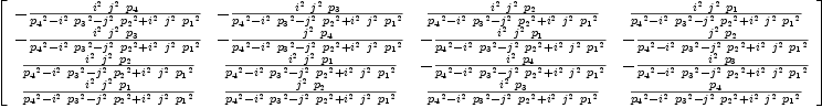 
\label{eq44}\left[ 
\begin{array}{cccc}
-{{{i^{2}}\ {j^{2}}\ {p_{4}}}\over{{{p_{4}}^2}-{{i^{2}}\ {{p_{3}}^2}}-{{j^{2}}\ {{p_{2}}^2}}+{{i^{2}}\ {j^{2}}\ {{p_{1}}^2}}}}& -{{{i^{2}}\ {j^{2}}\ {p_{3}}}\over{{{p_{4}}^2}-{{i^{2}}\ {{p_{3}}^2}}-{{j^{2}}\ {{p_{2}}^2}}+{{i^{2}}\ {j^{2}}\ {{p_{1}}^2}}}}&{{{i^{2}}\ {j^{2}}\ {p_{2}}}\over{{{p_{4}}^2}-{{i^{2}}\ {{p_{3}}^2}}-{{j^{2}}\ {{p_{2}}^2}}+{{i^{2}}\ {j^{2}}\ {{p_{1}}^2}}}}&{{{i^{2}}\ {j^{2}}\ {p_{1}}}\over{{{p_{4}}^2}-{{i^{2}}\ {{p_{3}}^2}}-{{j^{2}}\ {{p_{2}}^2}}+{{i^{2}}\ {j^{2}}\ {{p_{1}}^2}}}}
\
-{{{i^{2}}\ {j^{2}}\ {p_{3}}}\over{{{p_{4}}^2}-{{i^{2}}\ {{p_{3}}^2}}-{{j^{2}}\ {{p_{2}}^2}}+{{i^{2}}\ {j^{2}}\ {{p_{1}}^2}}}}& -{{{j^{2}}\ {p_{4}}}\over{{{p_{4}}^2}-{{i^{2}}\ {{p_{3}}^2}}-{{j^{2}}\ {{p_{2}}^2}}+{{i^{2}}\ {j^{2}}\ {{p_{1}}^2}}}}& -{{{i^{2}}\ {j^{2}}\ {p_{1}}}\over{{{p_{4}}^2}-{{i^{2}}\ {{p_{3}}^2}}-{{j^{2}}\ {{p_{2}}^2}}+{{i^{2}}\ {j^{2}}\ {{p_{1}}^2}}}}& -{{{j^{2}}\ {p_{2}}}\over{{{p_{4}}^2}-{{i^{2}}\ {{p_{3}}^2}}-{{j^{2}}\ {{p_{2}}^2}}+{{i^{2}}\ {j^{2}}\ {{p_{1}}^2}}}}
\
{{{i^{2}}\ {j^{2}}\ {p_{2}}}\over{{{p_{4}}^2}-{{i^{2}}\ {{p_{3}}^2}}-{{j^{2}}\ {{p_{2}}^2}}+{{i^{2}}\ {j^{2}}\ {{p_{1}}^2}}}}&{{{i^{2}}\ {j^{2}}\ {p_{1}}}\over{{{p_{4}}^2}-{{i^{2}}\ {{p_{3}}^2}}-{{j^{2}}\ {{p_{2}}^2}}+{{i^{2}}\ {j^{2}}\ {{p_{1}}^2}}}}& -{{{i^{2}}\ {p_{4}}}\over{{{p_{4}}^2}-{{i^{2}}\ {{p_{3}}^2}}-{{j^{2}}\ {{p_{2}}^2}}+{{i^{2}}\ {j^{2}}\ {{p_{1}}^2}}}}& -{{{i^{2}}\ {p_{3}}}\over{{{p_{4}}^2}-{{i^{2}}\ {{p_{3}}^2}}-{{j^{2}}\ {{p_{2}}^2}}+{{i^{2}}\ {j^{2}}\ {{p_{1}}^2}}}}
\
{{{i^{2}}\ {j^{2}}\ {p_{1}}}\over{{{p_{4}}^2}-{{i^{2}}\ {{p_{3}}^2}}-{{j^{2}}\ {{p_{2}}^2}}+{{i^{2}}\ {j^{2}}\ {{p_{1}}^2}}}}&{{{j^{2}}\ {p_{2}}}\over{{{p_{4}}^2}-{{i^{2}}\ {{p_{3}}^2}}-{{j^{2}}\ {{p_{2}}^2}}+{{i^{2}}\ {j^{2}}\ {{p_{1}}^2}}}}&{{{i^{2}}\ {p_{3}}}\over{{{p_{4}}^2}-{{i^{2}}\ {{p_{3}}^2}}-{{j^{2}}\ {{p_{2}}^2}}+{{i^{2}}\ {j^{2}}\ {{p_{1}}^2}}}}&{{p_{4}}\over{{{p_{4}}^2}-{{i^{2}}\ {{p_{3}}^2}}-{{j^{2}}\ {{p_{2}}^2}}+{{i^{2}}\ {j^{2}}\ {{p_{1}}^2}}}}
