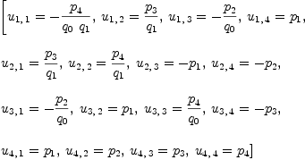 
\label{eq23}\begin{array}{@{}l}
\displaystyle
\left[{{u_{1, \: 1}}= -{{p_{4}}\over{{q_{0}}\ {q_{1}}}}}, \:{{u_{1, \: 2}}={{p_{3}}\over{q_{1}}}}, \:{{u_{1, \: 3}}= -{{p_{2}}\over{q_{0}}}}, \:{{u_{1, \: 4}}={p_{1}}}, \: \right.
\
\
\displaystyle
\left.{{u_{2, \: 1}}={{p_{3}}\over{q_{1}}}}, \:{{u_{2, \: 2}}={{p_{4}}\over{q_{1}}}}, \:{{u_{2, \: 3}}= -{p_{1}}}, \:{{u_{2, \: 4}}= -{p_{2}}}, \: \right.
\
\
\displaystyle
\left.{{u_{3, \: 1}}= -{{p_{2}}\over{q_{0}}}}, \:{{u_{3, \: 2}}={p_{1}}}, \:{{u_{3, \: 3}}={{p_{4}}\over{q_{0}}}}, \:{{u_{3, \: 4}}= -{p_{3}}}, \: \right.
\
\
\displaystyle
\left.{{u_{4, \: 1}}={p_{1}}}, \:{{u_{4, \: 2}}={p_{2}}}, \:{{u_{4, \: 3}}={p_{3}}}, \:{{u_{4, \: 4}}={p_{4}}}\right] 
