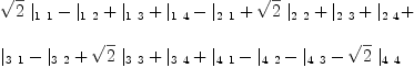 
\label{eq39}\begin{array}{@{}l}
\displaystyle
{{\sqrt{2}}\ {|_{1 \  1}}}-{|_{1 \  2}}+{|_{1 \  3}}+{|_{1 \  4}}-{|_{2 \  1}}+{{\sqrt{2}}\ {|_{2 \  2}}}+{|_{2 \  3}}+{|_{2 \  4}}+ 
\
\
\displaystyle
{|_{3 \  1}}-{|_{3 \  2}}+{{\sqrt{2}}\ {|_{3 \  3}}}+{|_{3 \  4}}+{|_{4 \  1}}-{|_{4 \  2}}-{|_{4 \  3}}-{{\sqrt{2}}\ {|_{4 \  4}}}
