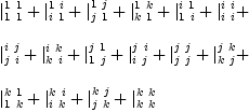 
\label{eq6}\begin{array}{@{}l}
\displaystyle
{|_{1 \  1}^{1 \  1}}+{|_{i \  1}^{1 \  i}}+{|_{j \  1}^{1 \  j}}+{|_{k \  1}^{1 \  k}}+{|_{1 \  i}^{i \  1}}+{|_{i \  i}^{i \  i}}+ 
\
\
\displaystyle
{|_{j \  i}^{i \  j}}+{|_{k \  i}^{i \  k}}+{|_{1 \  j}^{j \  1}}+{|_{i \  j}^{j \  i}}+{|_{j \  j}^{j \  j}}+{|_{k \  j}^{j \  k}}+ 
\
\
\displaystyle
{|_{1 \  k}^{k \  1}}+{|_{i \  k}^{k \  i}}+{|_{j \  k}^{k \  j}}+{|_{k \  k}^{k \  k}}
