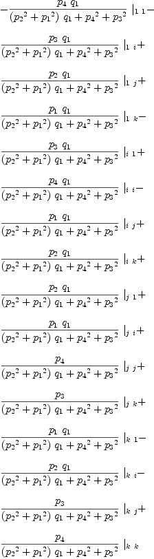 
\label{eq33}\begin{array}{@{}l}
\displaystyle
-{{{{p_{4}}\ {q_{1}}}\over{{{\left({{p_{2}}^2}+{{p_{1}}^2}\right)}\ {q_{1}}}+{{p_{4}}^2}+{{p_{3}}^2}}}\ {|_{1 \  1}}}- 
\
\
\displaystyle
{{{{p_{3}}\ {q_{1}}}\over{{{\left({{p_{2}}^2}+{{p_{1}}^2}\right)}\ {q_{1}}}+{{p_{4}}^2}+{{p_{3}}^2}}}\ {|_{1 \  i}}}+ 
\
\
\displaystyle
{{{{p_{2}}\ {q_{1}}}\over{{{\left({{p_{2}}^2}+{{p_{1}}^2}\right)}\ {q_{1}}}+{{p_{4}}^2}+{{p_{3}}^2}}}\ {|_{1 \  j}}}+ 
\
\
\displaystyle
{{{{p_{1}}\ {q_{1}}}\over{{{\left({{p_{2}}^2}+{{p_{1}}^2}\right)}\ {q_{1}}}+{{p_{4}}^2}+{{p_{3}}^2}}}\ {|_{1 \  k}}}- 
\
\
\displaystyle
{{{{p_{3}}\ {q_{1}}}\over{{{\left({{p_{2}}^2}+{{p_{1}}^2}\right)}\ {q_{1}}}+{{p_{4}}^2}+{{p_{3}}^2}}}\ {|_{i \  1}}}+ 
\
\
\displaystyle
{{{{p_{4}}\ {q_{1}}}\over{{{\left({{p_{2}}^2}+{{p_{1}}^2}\right)}\ {q_{1}}}+{{p_{4}}^2}+{{p_{3}}^2}}}\ {|_{i \  i}}}- 
\
\
\displaystyle
{{{{p_{1}}\ {q_{1}}}\over{{{\left({{p_{2}}^2}+{{p_{1}}^2}\right)}\ {q_{1}}}+{{p_{4}}^2}+{{p_{3}}^2}}}\ {|_{i \  j}}}+ 
\
\
\displaystyle
{{{{p_{2}}\ {q_{1}}}\over{{{\left({{p_{2}}^2}+{{p_{1}}^2}\right)}\ {q_{1}}}+{{p_{4}}^2}+{{p_{3}}^2}}}\ {|_{i \  k}}}+ 
\
\
\displaystyle
{{{{p_{2}}\ {q_{1}}}\over{{{\left({{p_{2}}^2}+{{p_{1}}^2}\right)}\ {q_{1}}}+{{p_{4}}^2}+{{p_{3}}^2}}}\ {|_{j \  1}}}+ 
\
\
\displaystyle
{{{{p_{1}}\ {q_{1}}}\over{{{\left({{p_{2}}^2}+{{p_{1}}^2}\right)}\ {q_{1}}}+{{p_{4}}^2}+{{p_{3}}^2}}}\ {|_{j \  i}}}+ 
\
\
\displaystyle
{{{p_{4}}\over{{{\left({{p_{2}}^2}+{{p_{1}}^2}\right)}\ {q_{1}}}+{{p_{4}}^2}+{{p_{3}}^2}}}\ {|_{j \  j}}}+ 
\
\
\displaystyle
{{{p_{3}}\over{{{\left({{p_{2}}^2}+{{p_{1}}^2}\right)}\ {q_{1}}}+{{p_{4}}^2}+{{p_{3}}^2}}}\ {|_{j \  k}}}+ 
\
\
\displaystyle
{{{{p_{1}}\ {q_{1}}}\over{{{\left({{p_{2}}^2}+{{p_{1}}^2}\right)}\ {q_{1}}}+{{p_{4}}^2}+{{p_{3}}^2}}}\ {|_{k \  1}}}- 
\
\
\displaystyle
{{{{p_{2}}\ {q_{1}}}\over{{{\left({{p_{2}}^2}+{{p_{1}}^2}\right)}\ {q_{1}}}+{{p_{4}}^2}+{{p_{3}}^2}}}\ {|_{k \  i}}}- 
\
\
\displaystyle
{{{p_{3}}\over{{{\left({{p_{2}}^2}+{{p_{1}}^2}\right)}\ {q_{1}}}+{{p_{4}}^2}+{{p_{3}}^2}}}\ {|_{k \  j}}}+ 
\
\
\displaystyle
{{{p_{4}}\over{{{\left({{p_{2}}^2}+{{p_{1}}^2}\right)}\ {q_{1}}}+{{p_{4}}^2}+{{p_{3}}^2}}}\ {|_{k \  k}}}
