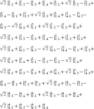 
\label{eq39}\begin{array}{@{}l}
\displaystyle
{{\sqrt{2}}\ {|_{1 \  1}^{1}}}+{|_{1 \  2}^{1}}-{|_{1 \  3}^{1}}+{|_{1 \  4}^{1}}+{|_{2 \  1}^{1}}+{{\sqrt{2}}\ {|_{2 \  2}^{1}}}-{|_{2 \  3}^{1}}+ 
\
\
\displaystyle
{|_{2 \  4}^{1}}-{|_{3 \  1}^{1}}+{|_{3 \  2}^{1}}+{{\sqrt{2}}\ {|_{3 \  3}^{1}}}+{|_{3 \  4}^{1}}+{|_{4 \  1}^{1}}-{|_{4 \  2}^{1}}- 
\
\
\displaystyle
{|_{4 \  3}^{1}}-{{\sqrt{2}}\ {|_{4 \  4}^{1}}}+{|_{1 \  1}^{2}}+{{\sqrt{2}}\ {|_{1 \  2}^{2}}}-{|_{1 \  3}^{2}}+{|_{1 \  4}^{2}}+ 
\
\
\displaystyle
{{\sqrt{2}}\ {|_{2 \  1}^{2}}}+{|_{2 \  2}^{2}}-{|_{2 \  3}^{2}}+{|_{2 \  4}^{2}}-{|_{3 \  1}^{2}}+{|_{3 \  2}^{2}}+{|_{3 \  3}^{2}}+ 
\
\
\displaystyle
{{\sqrt{2}}\ {|_{3 \  4}^{2}}}+{|_{4 \  1}^{2}}-{|_{4 \  2}^{2}}-{{\sqrt{2}}\ {|_{4 \  3}^{2}}}-{|_{4 \  4}^{2}}-{|_{1 \  1}^{3}}+{|_{1 \  2}^{3}}+ 
\
\
\displaystyle
{{\sqrt{2}}\ {|_{1 \  3}^{3}}}+{|_{1 \  4}^{3}}+{|_{2 \  1}^{3}}-{|_{2 \  2}^{3}}-{|_{2 \  3}^{3}}-{{\sqrt{2}}\ {|_{2 \  4}^{3}}}+ 
\
\
\displaystyle
{{\sqrt{2}}\ {|_{3 \  1}^{3}}}+{|_{3 \  2}^{3}}-{|_{3 \  3}^{3}}+{|_{3 \  4}^{3}}+{|_{4 \  1}^{3}}+{{\sqrt{2}}\ {|_{4 \  2}^{3}}}-{|_{4 \  3}^{3}}+ 
\
\
\displaystyle
{|_{4 \  4}^{3}}-{|_{1 \  1}^{4}}+{|_{1 \  2}^{4}}+{|_{1 \  3}^{4}}+{{\sqrt{2}}\ {|_{1 \  4}^{4}}}+{|_{2 \  1}^{4}}-{|_{2 \  2}^{4}}- 
\
\
\displaystyle
{{\sqrt{2}}\ {|_{2 \  3}^{4}}}-{|_{2 \  4}^{4}}+{|_{3 \  1}^{4}}+{{\sqrt{2}}\ {|_{3 \  2}^{4}}}-{|_{3 \  3}^{4}}+{|_{3 \  4}^{4}}+ 
\
\
\displaystyle
{{\sqrt{2}}\ {|_{4 \  1}^{4}}}+{|_{4 \  2}^{4}}-{|_{4 \  3}^{4}}+{|_{4 \  4}^{4}}

