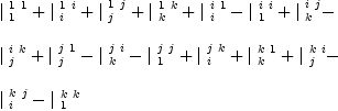 
\label{eq14}\begin{array}{@{}l}
\displaystyle
{|_{\  1}^{\  1 \  1}}+{|_{\  i}^{\  1 \  i}}+{|_{\  j}^{\  1 \  j}}+{|_{\  k}^{\  1 \  k}}+{|_{\  i}^{\  i \  1}}-{|_{\  1}^{\  i \  i}}+{|_{\  k}^{\  i \  j}}- 
\
\
\displaystyle
{|_{\  j}^{\  i \  k}}+{|_{\  j}^{\  j \  1}}-{|_{\  k}^{\  j \  i}}-{|_{\  1}^{\  j \  j}}+{|_{\  i}^{\  j \  k}}+{|_{\  k}^{\  k \  1}}+{|_{\  j}^{\  k \  i}}- 
\
\
\displaystyle
{|_{\  i}^{\  k \  j}}-{|_{\  1}^{\  k \  k}}
