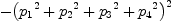 
\label{eq19}-{{\left({{p_{1}}^2}+{{p_{2}}^2}+{{p_{3}}^2}+{{p_{4}}^2}\right)}^2}