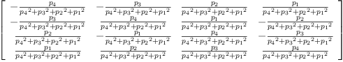 
\label{eq20}\left[ 
\begin{array}{cccc}
-{\frac{p_{4}}{{{p_{4}}^{2}}+{{p_{3}}^{2}}+{{p_{2}}^{2}}+{{p_{1}}^{2}}}}& -{\frac{p_{3}}{{{p_{4}}^{2}}+{{p_{3}}^{2}}+{{p_{2}}^{2}}+{{p_{1}}^{2}}}}&{\frac{p_{2}}{{{p_{4}}^{2}}+{{p_{3}}^{2}}+{{p_{2}}^{2}}+{{p_{1}}^{2}}}}&{\frac{p_{1}}{{{p_{4}}^{2}}+{{p_{3}}^{2}}+{{p_{2}}^{2}}+{{p_{1}}^{2}}}}
\
-{\frac{p_{3}}{{{p_{4}}^{2}}+{{p_{3}}^{2}}+{{p_{2}}^{2}}+{{p_{1}}^{2}}}}&{\frac{p_{4}}{{{p_{4}}^{2}}+{{p_{3}}^{2}}+{{p_{2}}^{2}}+{{p_{1}}^{2}}}}&{\frac{p_{1}}{{{p_{4}}^{2}}+{{p_{3}}^{2}}+{{p_{2}}^{2}}+{{p_{1}}^{2}}}}& -{\frac{p_{2}}{{{p_{4}}^{2}}+{{p_{3}}^{2}}+{{p_{2}}^{2}}+{{p_{1}}^{2}}}}
\
{\frac{p_{2}}{{{p_{4}}^{2}}+{{p_{3}}^{2}}+{{p_{2}}^{2}}+{{p_{1}}^{2}}}}& -{\frac{p_{1}}{{{p_{4}}^{2}}+{{p_{3}}^{2}}+{{p_{2}}^{2}}+{{p_{1}}^{2}}}}&{\frac{p_{4}}{{{p_{4}}^{2}}+{{p_{3}}^{2}}+{{p_{2}}^{2}}+{{p_{1}}^{2}}}}& -{\frac{p_{3}}{{{p_{4}}^{2}}+{{p_{3}}^{2}}+{{p_{2}}^{2}}+{{p_{1}}^{2}}}}
\
{\frac{p_{1}}{{{p_{4}}^{2}}+{{p_{3}}^{2}}+{{p_{2}}^{2}}+{{p_{1}}^{2}}}}&{\frac{p_{2}}{{{p_{4}}^{2}}+{{p_{3}}^{2}}+{{p_{2}}^{2}}+{{p_{1}}^{2}}}}&{\frac{p_{3}}{{{p_{4}}^{2}}+{{p_{3}}^{2}}+{{p_{2}}^{2}}+{{p_{1}}^{2}}}}&{\frac{p_{4}}{{{p_{4}}^{2}}+{{p_{3}}^{2}}+{{p_{2}}^{2}}+{{p_{1}}^{2}}}}
