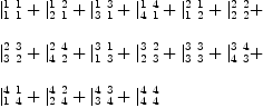 
\label{eq7}\begin{array}{@{}l}
\displaystyle
{|_{1 \  1}^{1 \  1}}+{|_{2 \  1}^{1 \  2}}+{|_{3 \  1}^{1 \  3}}+{|_{4 \  1}^{1 \  4}}+{|_{1 \  2}^{2 \  1}}+{|_{2 \  2}^{2 \  2}}+ 
\
\
\displaystyle
{|_{3 \  2}^{2 \  3}}+{|_{4 \  2}^{2 \  4}}+{|_{1 \  3}^{3 \  1}}+{|_{2 \  3}^{3 \  2}}+{|_{3 \  3}^{3 \  3}}+{|_{4 \  3}^{3 \  4}}+ 
\
\
\displaystyle
{|_{1 \  4}^{4 \  1}}+{|_{2 \  4}^{4 \  2}}+{|_{3 \  4}^{4 \  3}}+{|_{4 \  4}^{4 \  4}}

