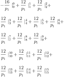 
\label{eq30}\begin{array}{@{}l}
\displaystyle
-{{\frac{16}{p_{1}}}\ {|_{0}^{0}}}+{{\frac{12}{p_{1}}}\ {|_{1}^{1}}}+{{\frac{12}{p_{1}}}\ {|_{2}^{2}}}+ 
\
\
\displaystyle
{{\frac{12}{p_{1}}}\ {|_{3}^{3}}}+{{\frac{12}{p_{1}}}\ {|_{4}^{4}}}+{{\frac{12}{p_{1}}}\ {|_{5}^{5}}}+{{\frac{12}{p_{1}}}\ {|_{6}^{6}}}+ 
\
\
\displaystyle
{{\frac{12}{p_{1}}}\ {|_{7}^{7}}}+{{\frac{12}{p_{1}}}\ {|_{8}^{8}}}+{{\frac{12}{p_{1}}}\ {|_{9}^{9}}}+ 
\
\
\displaystyle
{{\frac{12}{p_{1}}}\ {|_{10}^{10}}}+{{\frac{12}{p_{1}}}\ {|_{1
1}^{11}}}+{{\frac{12}{p_{1}}}\ {|_{12}^{12}}}+ 
\
\
\displaystyle
{{\frac{12}{p_{1}}}\ {|_{13}^{13}}}+{{\frac{12}{p_{1}}}\ {|_{1
4}^{14}}}+{{\frac{12}{p_{1}}}\ {|_{15}^{15}}}
