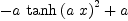 
\label{eq3}-{a \ {{\tanh \left({a \  x}\right)}^{2}}}+ a