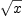 
\label{eq37}\sqrt{x}