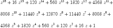 
\label{eq2}\begin{array}{@{}l}
\displaystyle
{{z}^{16}}+{{16}\ {{z}^{15}}}+{{120}\ {{z}^{14}}}+{{560}\ {{z}^{13}}}+{{1820}\ {{z}^{12}}}+{{4368}\ {{z}^{11}}}+ 
\
\
\displaystyle
{{8008}\ {{z}^{10}}}+{{11440}\ {{z}^{9}}}+{{12870}\ {{z}^{8}}}+{{11440}\ {{z}^{7}}}+{{8008}\ {{z}^{6}}}+ 
\
\
\displaystyle
{{4368}\ {{z}^{5}}}+{{1820}\ {{z}^{4}}}+{{560}\ {{z}^{3}}}+{{1
20}\ {{z}^{2}}}+{{16}\  z}+ 1 

