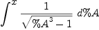 
\label{eq5}\int^{
\displaystyle
x}{{1 \over{\sqrt{{{\%A}^{3}}- 1}}}\ {d \%A}}