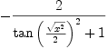 
\label{eq1}-{2 \over{{{\tan \left({{\sqrt{{x}^{2}}}\over 2}\right)}^{2}}+ 1}}