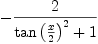 
\label{eq6}-{2 \over{{{\tan \left({x \over 2}\right)}^{2}}+ 1}}