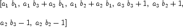 
\label{eq22}\begin{array}{@{}l}
\displaystyle
\left[{{a_{1}}\ {b_{1}}}, \:{{{a_{1}}\ {b_{3}}}+{{a_{3}}\ {b_{1}}}}, \:{{{a_{1}}\ {b_{2}}}+{{a_{2}}\ {b_{1}}}}, \:{{{a_{3}}\ {b_{3}}}+ 1}, \:{{{a_{3}}\ {b_{2}}}+ 1}, \: \right.
\
\
\displaystyle
\left.{{{a_{2}}\ {b_{3}}}- 1}, \:{{{a_{2}}\ {b_{2}}}- 1}\right] 