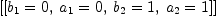 
\label{eq8}\left[{\left[{{b_{1}}= 0}, \:{{a_{1}}= 0}, \:{{b_{2}}= 1}, \:{{a_{2}}= 1}\right]}\right]