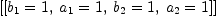 
\label{eq13}\left[{\left[{{b_{1}}= 1}, \:{{a_{1}}= 1}, \:{{b_{2}}= 1}, \:{{a_{2}}= 1}\right]}\right]