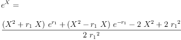 
\label{eq20}\begin{array}{@{}l}
\displaystyle
{{e}^{X}}= 
\
\
\displaystyle
{\frac{{{\left({{X}^{2}}+{{r_{1}}\  X}\right)}\ {{e}^{r_{1}}}}+{{\left({{X}^{2}}-{{r_{1}}\  X}\right)}\ {{e}^{-{r_{1}}}}}-{2 \ {{X}^{2}}}+{2 \ {{r_{1}}^{2}}}}{2 \ {{r_{1}}^{2}}}}
