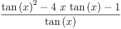 
\label{eq39}\frac{{{\tan \left({x}\right)}^{2}}-{4 \  x \ {\tan \left({x}\right)}}- 1}{\tan \left({x}\right)}
