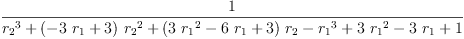 
\label{eq14}\frac{1}{{{r_{2}}^{3}}+{{\left(-{3 \ {r_{1}}}+ 3 \right)}\ {{r_{2}}^{2}}}+{{\left({3 \ {{r_{1}}^{2}}}-{6 \ {r_{1}}}+ 3 \right)}\ {r_{2}}}-{{r_{1}}^{3}}+{3 \ {{r_{1}}^{2}}}-{3 \ {r_{1}}}+ 1}