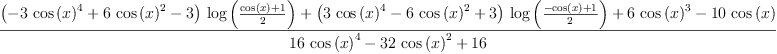 
\label{eq76}\frac{{{\left(-{3 \ {{\cos \left({x}\right)}^{4}}}+{6 \ {{\cos \left({x}\right)}^{2}}}- 3 \right)}\ {\log \left({\frac{{\cos \left({x}\right)}+ 1}{2}}\right)}}+{{\left({3 \ {{\cos \left({x}\right)}^{4}}}-{6 \ {{\cos \left({x}\right)}^{2}}}+ 3 \right)}\ {\log \left({\frac{-{\cos \left({x}\right)}+ 1}{2}}\right)}}+{6 \ {{\cos \left({x}\right)}^{3}}}-{{10}\ {\cos \left({x}\right)}}}{{{16}\ {{\cos \left({x}\right)}^{4}}}-{{32}\ {{\cos \left({x}\right)}^{2}}}+{16}}