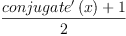 
\label{eq24}\frac{{{conjugate^{\prime}}\left({x}\right)}+ 1}{2}