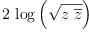 
\label{eq38}2 \ {\log \left({\sqrt{z \ {\overline z}}}\right)}