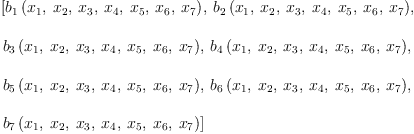 
\label{eq10}\begin{array}{@{}l}
\displaystyle
\left[{{b_{1}}\left({{x_{1}}, \:{x_{2}}, \:{x_{3}}, \:{x_{4}}, \:{x_{5}}, \:{x_{6}}, \:{x_{7}}}\right)}, \:{{b_{2}}\left({{x_{1}}, \:{x_{2}}, \:{x_{3}}, \:{x_{4}}, \:{x_{5}}, \:{x_{6}}, \:{x_{7}}}\right)}, \: \right.
\
\
\displaystyle
\left.{{b_{3}}\left({{x_{1}}, \:{x_{2}}, \:{x_{3}}, \:{x_{4}}, \:{x_{5}}, \:{x_{6}}, \:{x_{7}}}\right)}, \:{{b_{4}}\left({{x_{1}}, \:{x_{2}}, \:{x_{3}}, \:{x_{4}}, \:{x_{5}}, \:{x_{6}}, \:{x_{7}}}\right)}, \: \right.
\
\
\displaystyle
\left.{{b_{5}}\left({{x_{1}}, \:{x_{2}}, \:{x_{3}}, \:{x_{4}}, \:{x_{5}}, \:{x_{6}}, \:{x_{7}}}\right)}, \:{{b_{6}}\left({{x_{1}}, \:{x_{2}}, \:{x_{3}}, \:{x_{4}}, \:{x_{5}}, \:{x_{6}}, \:{x_{7}}}\right)}, \: \right.
\
\
\displaystyle
\left.{{b_{7}}\left({{x_{1}}, \:{x_{2}}, \:{x_{3}}, \:{x_{4}}, \:{x_{5}}, \:{x_{6}}, \:{x_{7}}}\right)}\right] 
