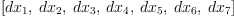 
\label{eq6}\left[{dx_{1}}, \:{dx_{2}}, \:{dx_{3}}, \:{dx_{4}}, \:{dx_{5}}, \:{dx_{6}}, \:{dx_{7}}\right]