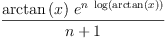 
\label{eq68}\frac{{\arctan \left({x}\right)}\ {{e}^{n \ {\log \left({\arctan \left({x}\right)}\right)}}}}{n + 1}