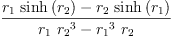 
\label{eq48}\frac{{{r_{1}}\ {\sinh \left({r_{2}}\right)}}-{{r_{2}}\ {\sinh \left({r_{1}}\right)}}}{{{r_{1}}\ {{r_{2}}^{3}}}-{{{r_{1}}^{3}}\ {r_{2}}}}