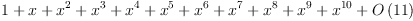 
\label{eq17}1 + x +{{x}^{2}}+{{x}^{3}}+{{x}^{4}}+{{x}^{5}}+{{x}^{6}}+{{x}^{7}}+{{x}^{8}}+{{x}^{9}}+{{x}^{10}}+{O \left({11}\right)}