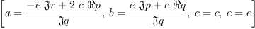
\label{eq17}\left[{a ={\frac{-{e \  �� � r}+{2 \  c \  � � p}}{�� � q}}}, \:{b ={\frac{{e \  �� � p}+{c \  � � q}}{�� � q}}}, \:{c = c}, \:{e = e}\right]