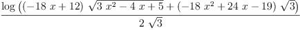 
\label{eq55}\frac{\log \left({{{\left(-{{18}\  x}+{12}\right)}\ {\sqrt{{3 \ {{x}^{2}}}-{4 \  x}+ 5}}}+{{\left(-{{18}\ {{x}^{2}}}+{{24}\  x}-{19}\right)}\ {\sqrt{3}}}}\right)}{2 \ {\sqrt{3}}}